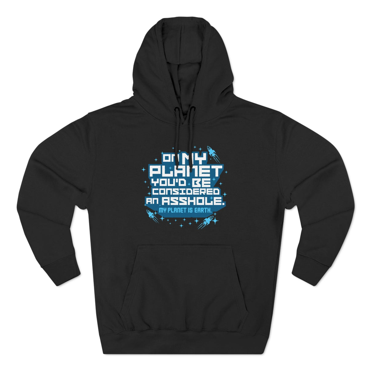 On My Planet You'd Be Considered An Asshole. Is - Adult & Kids T-Shirts, Sweatshirts & Hoodies apparel design preview 5