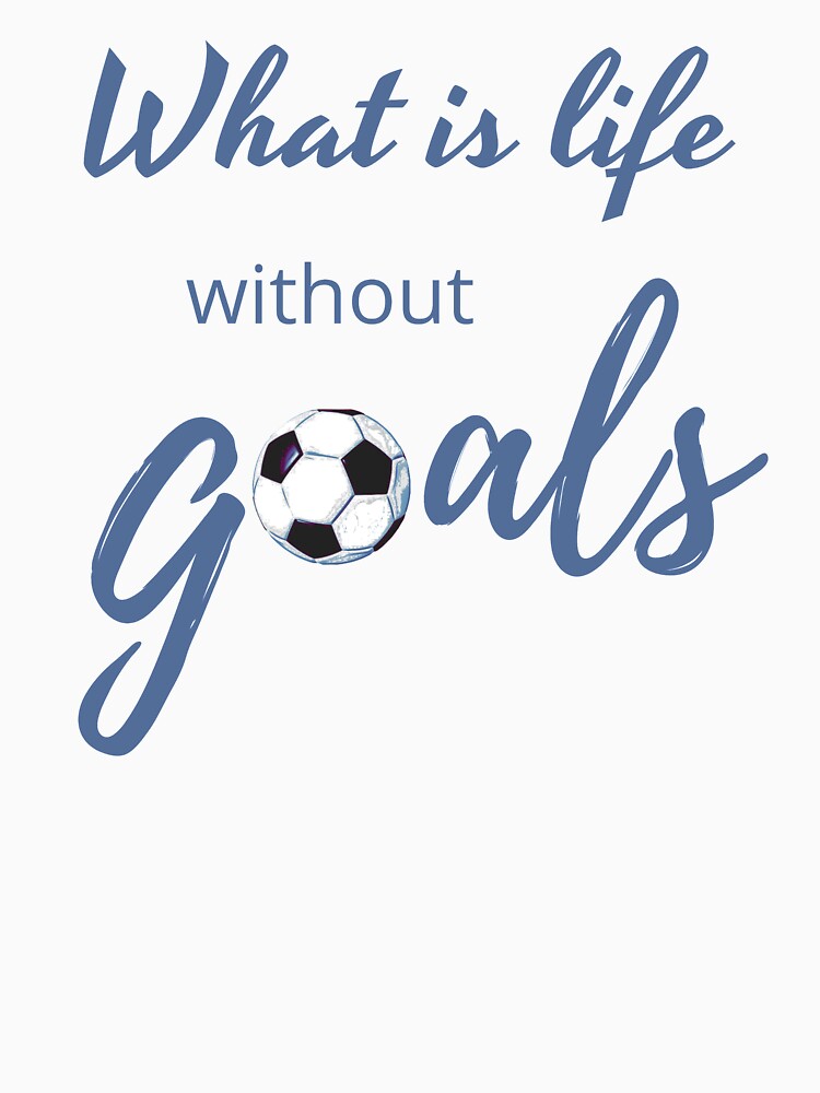 What Is Life Without Goals Blue Gray by ryanwfraser - Adult & Kids T-Shirts, Sweatshirts & Hoodies apparel design preview 2