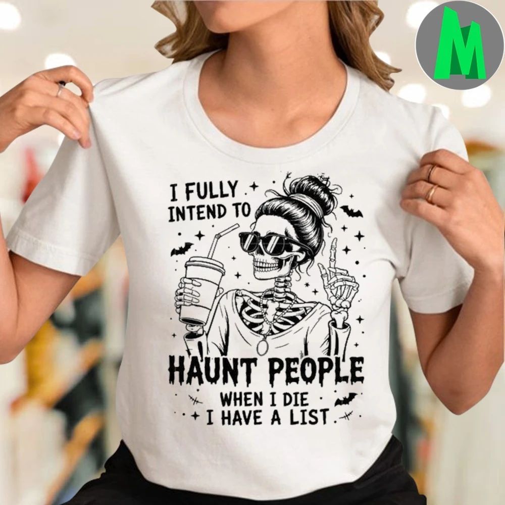 I fully intend to haunt people when die have a list - Adult & Kids T-Shirts, Sweatshirts & Hoodies apparel design preview 4