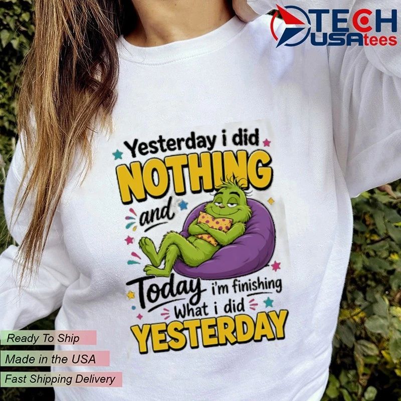Grinch yesterday I did nothing and today I'm - Adult & Kids T-Shirts, Sweatshirts & Hoodies apparel design preview 5
