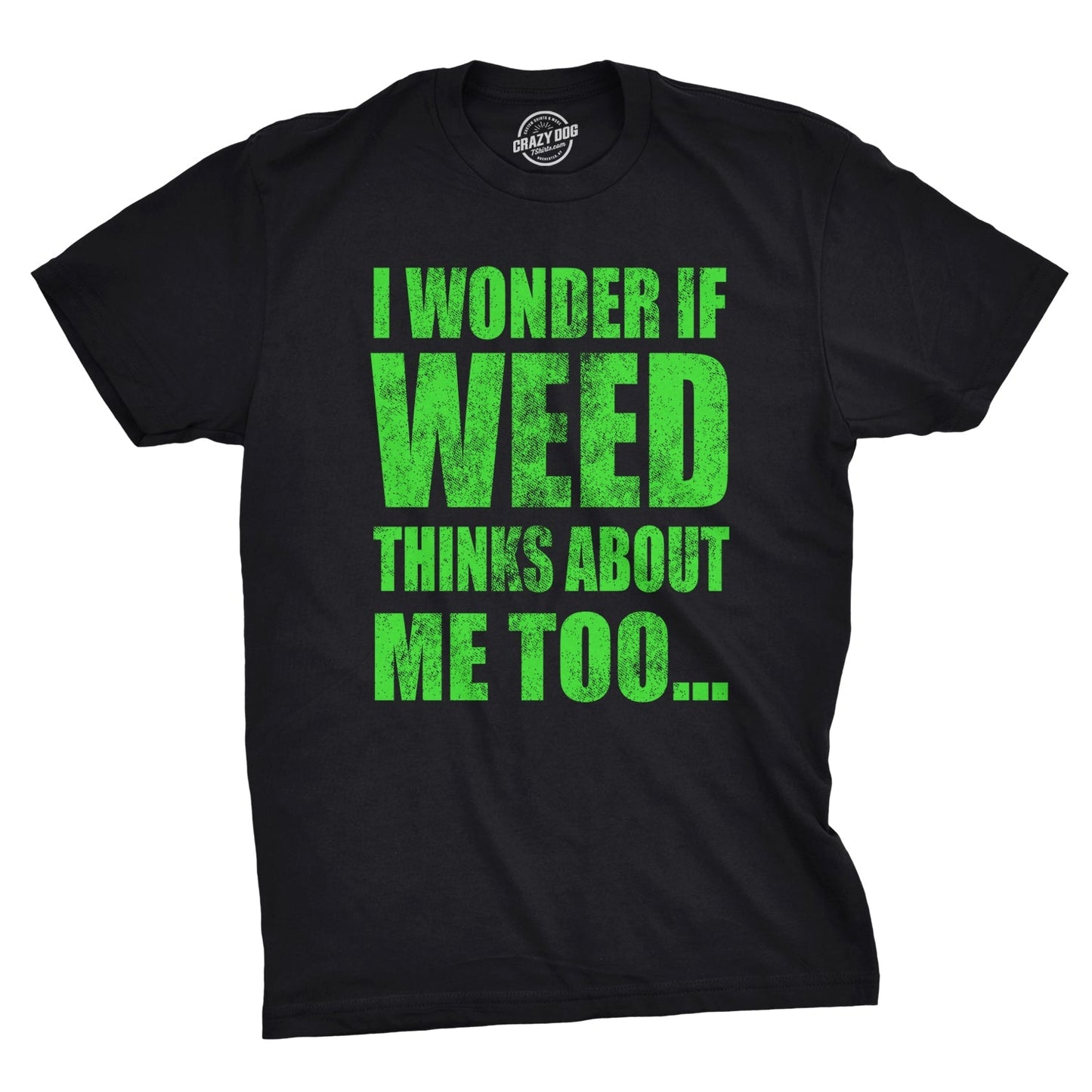 I Wonder If Weed Thinks About Me Too Men's T Shirt - T-Shirt, Sweatshirt, Hoodie