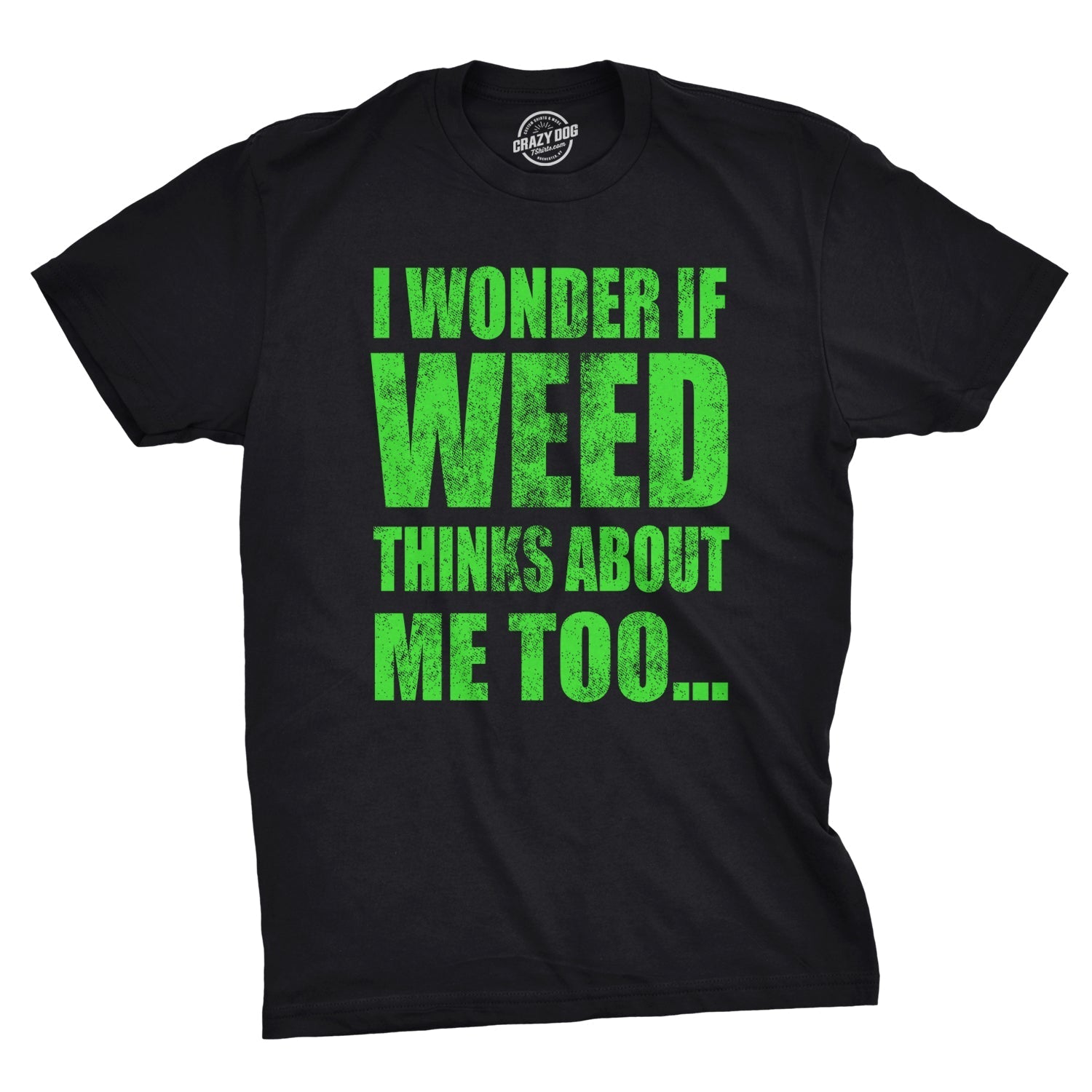 I Wonder If Weed Thinks About Me Too Men's T Shirt - T-Shirt, Sweatshirt, Hoodie
