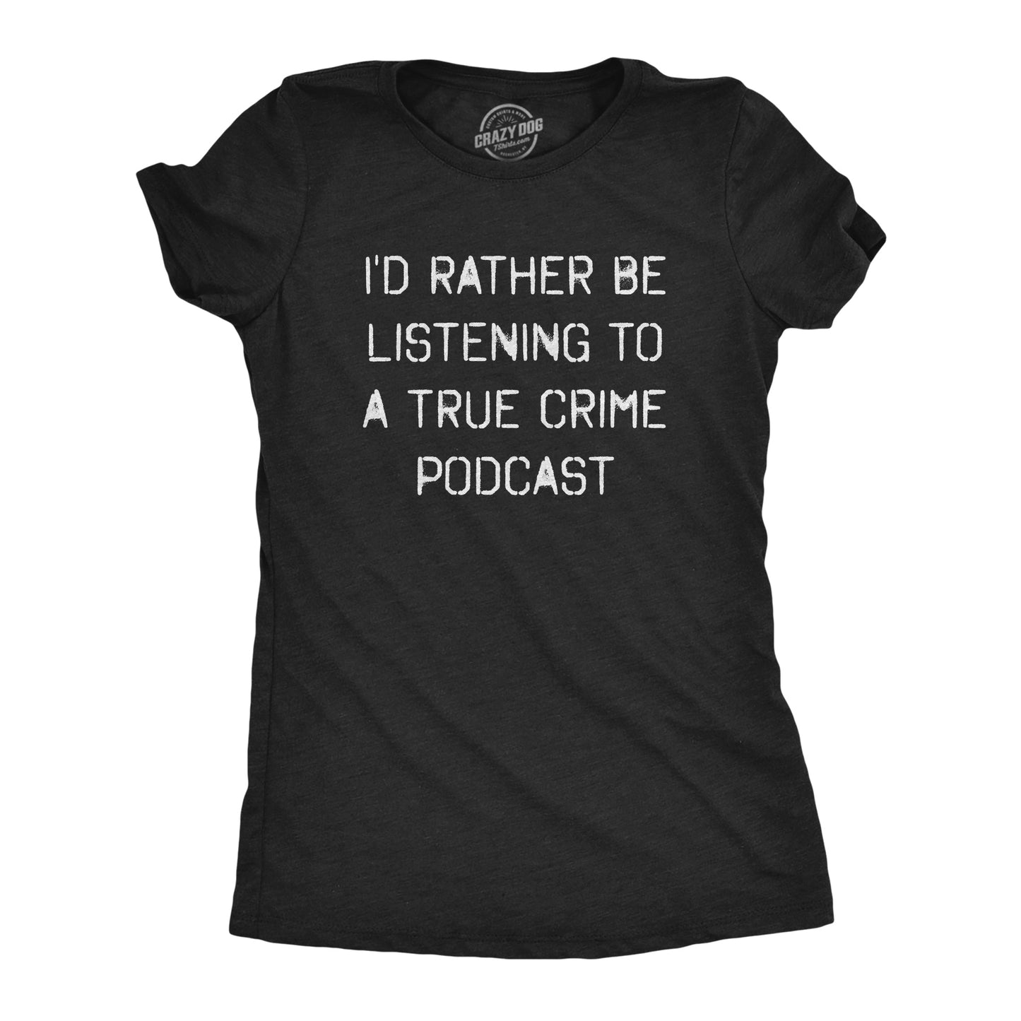 I'd Rather Be Listening To A True Crime Podcast Women's T Shirt - T-Shirt, Sweatshirt, Hoodie