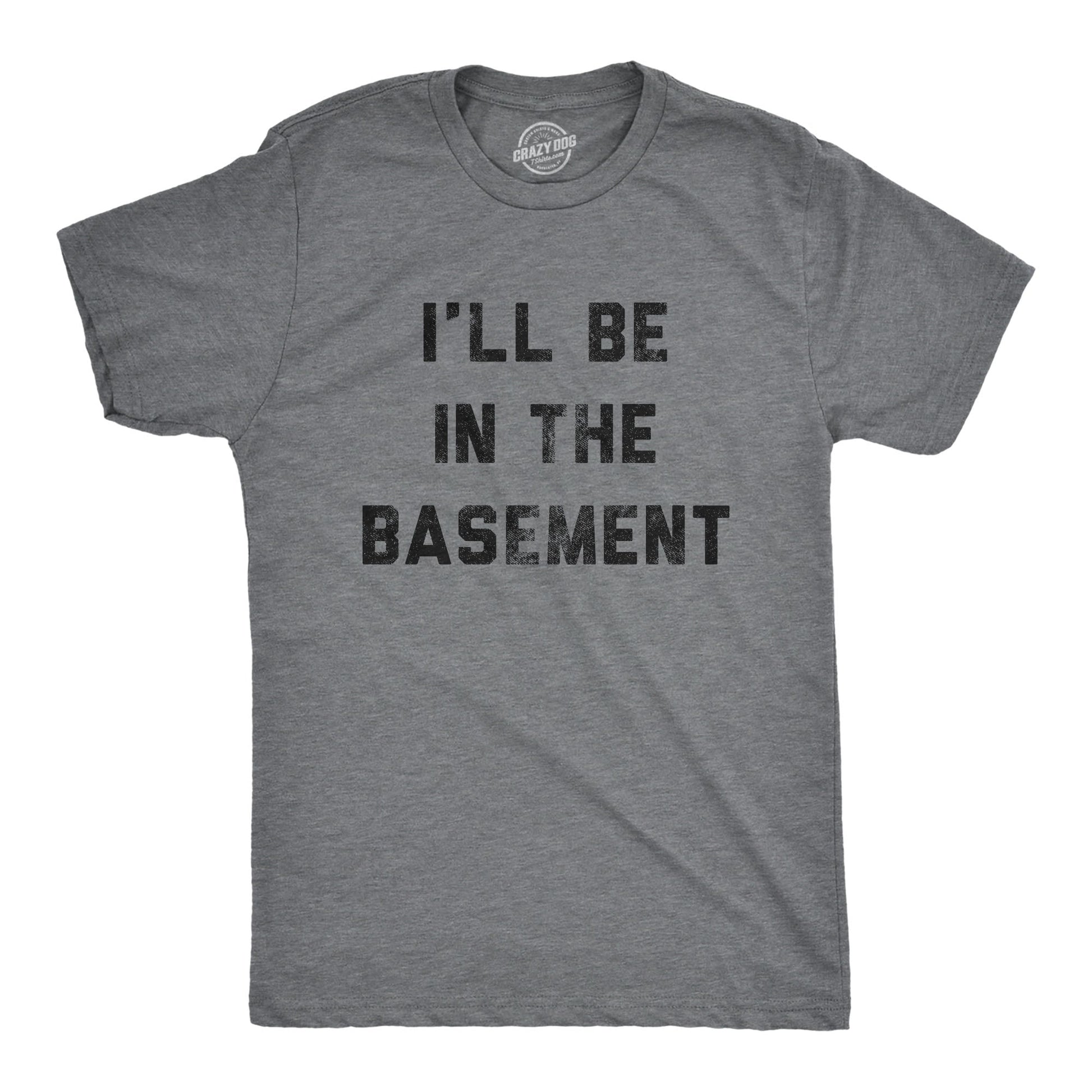 I'll Be In The Basement Men's T Shirt - T-Shirt, Sweatshirt, Hoodie