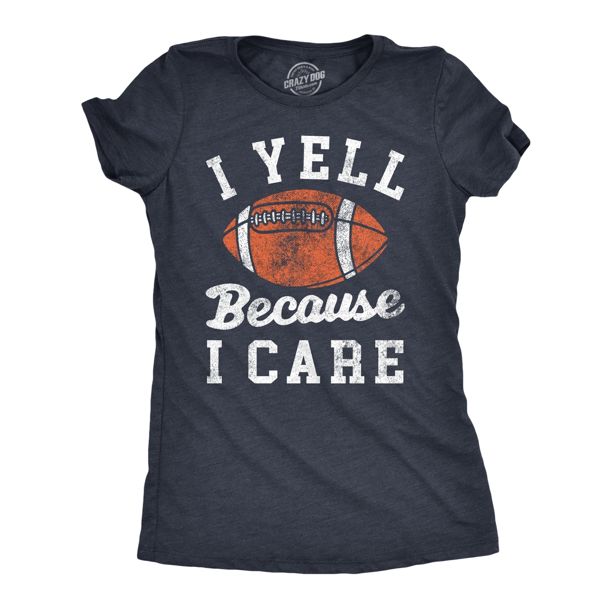 I Yell Because I Care Women's T Shirt - T-Shirt, Sweatshirt, Hoodie