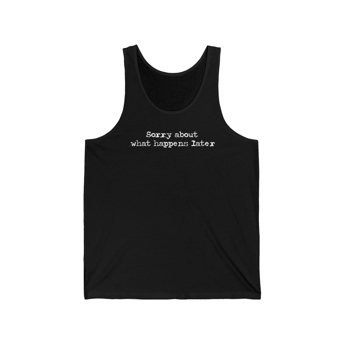 Sorry About What Happens Later Unisex Tank - Adult & Kids T-Shirts, Sweatshirts & Hoodies apparel design preview 3