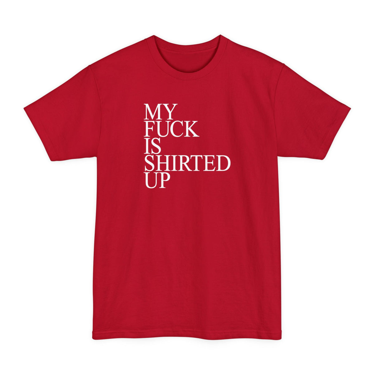 My Fuck Is Shirted Up Men's Tall - Adult & Kids T-Shirts, Sweatshirts & Hoodies apparel design preview 1