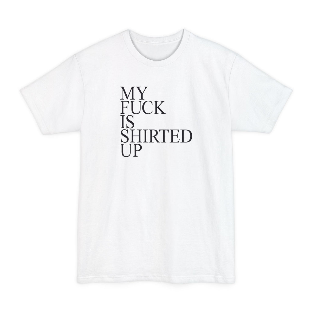 My Fuck Is Shirted Up Men's Tall - Adult & Kids T-Shirts, Sweatshirts & Hoodies apparel design preview 2