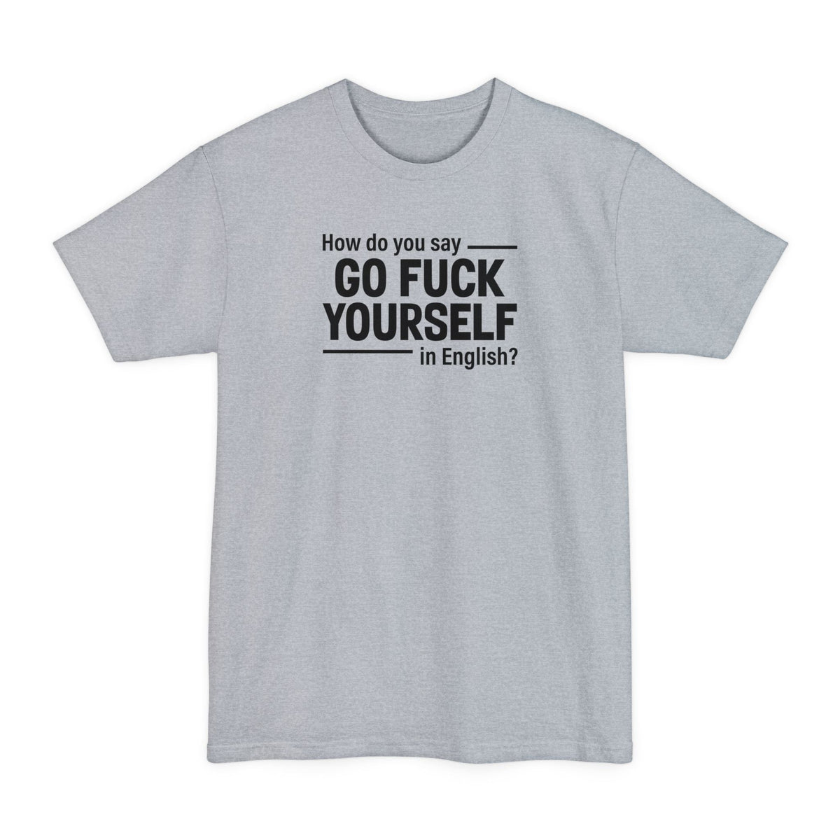 How Do You Say Go Fuck Yourself In English Men's Tall - Adult & Kids T-Shirts, Sweatshirts & Hoodies apparel design preview 3