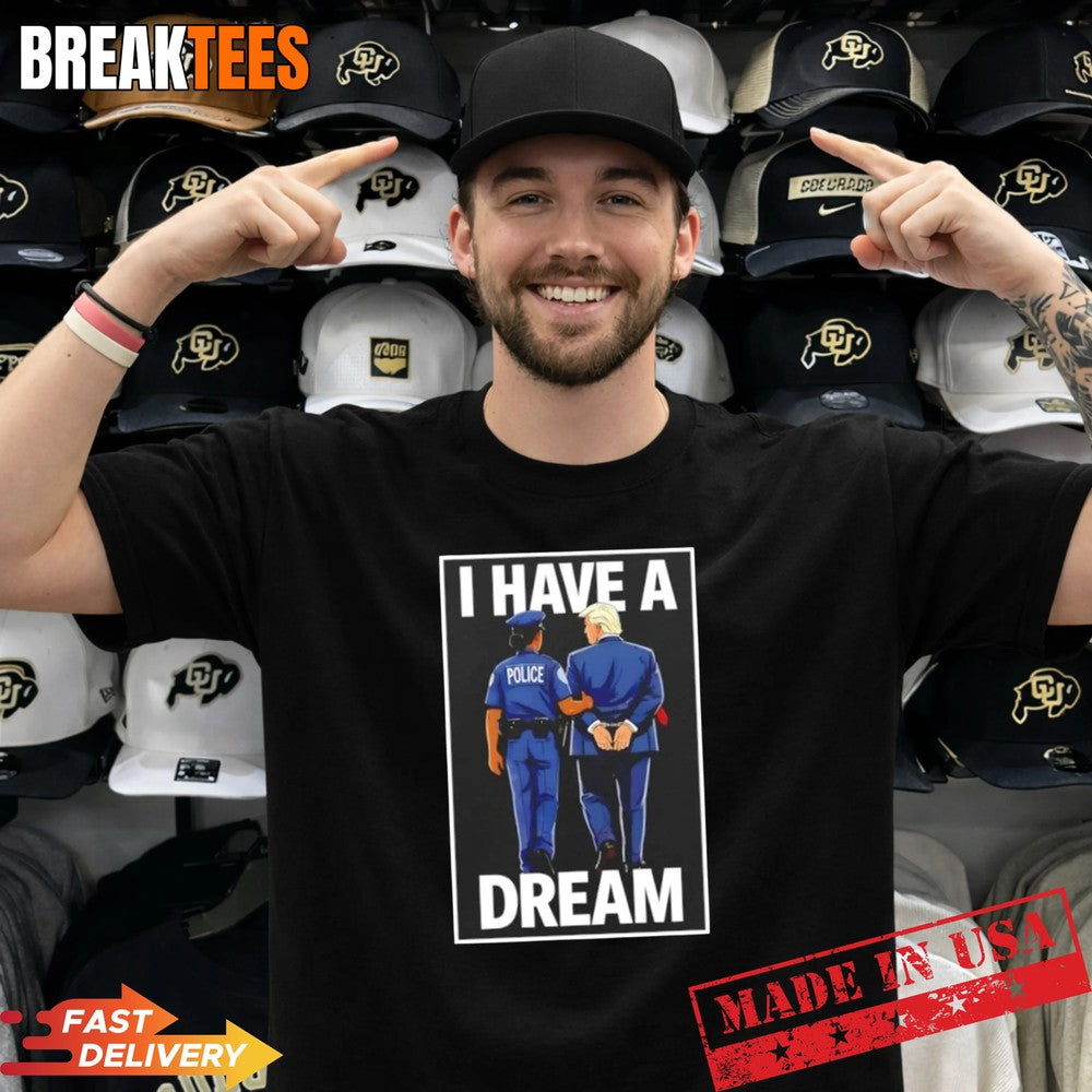 2026 I have a dream Trump jail t-shirt Unisex T-shirt, Sweatshirt, Hoodie, Long Sleeve Tee - T-Shirt, Sweatshirt, Hoodie