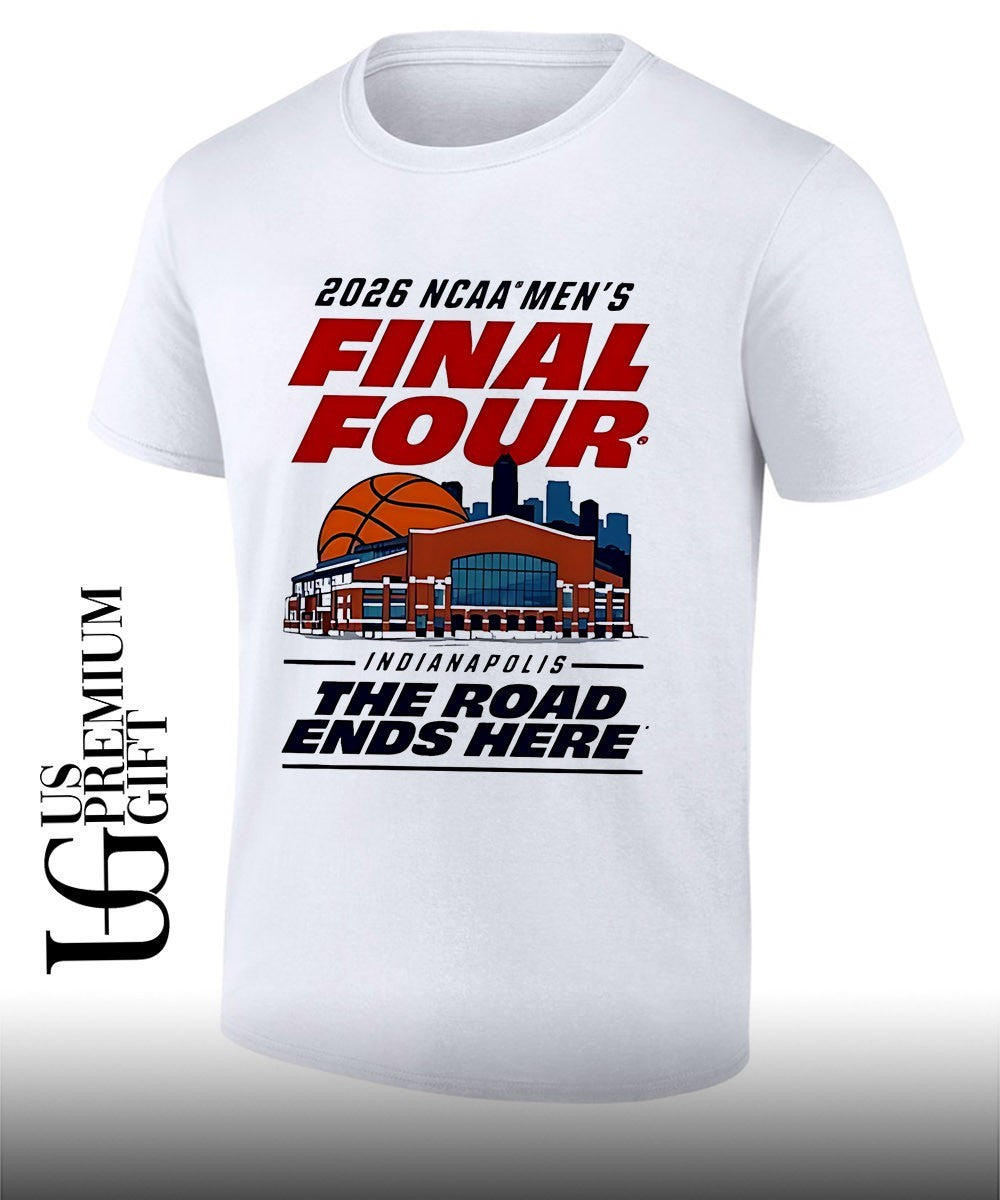 2026 NCAA Mens Basketball Final Four Indianapolis The Road Ends Here shirt Unisex T-shirt, Sweatshirt, Hoodie, Long Sleeve Tee - T-Shirt, Sweatshirt, Hoodie