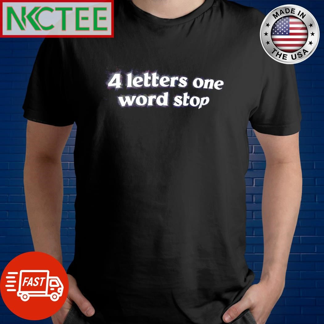 4 letter one word stop shirt Unisex T-shirt, Sweatshirt, Hoodie, Long Sleeve Tee - T-Shirt, Sweatshirt, Hoodie