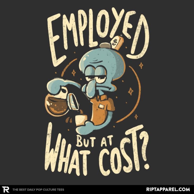 Employed But At What Cost Unisex T-shirt, Sweatshirt, Hoodie, Long Sleeve Tee - T-Shirt, Sweatshirt, Hoodie