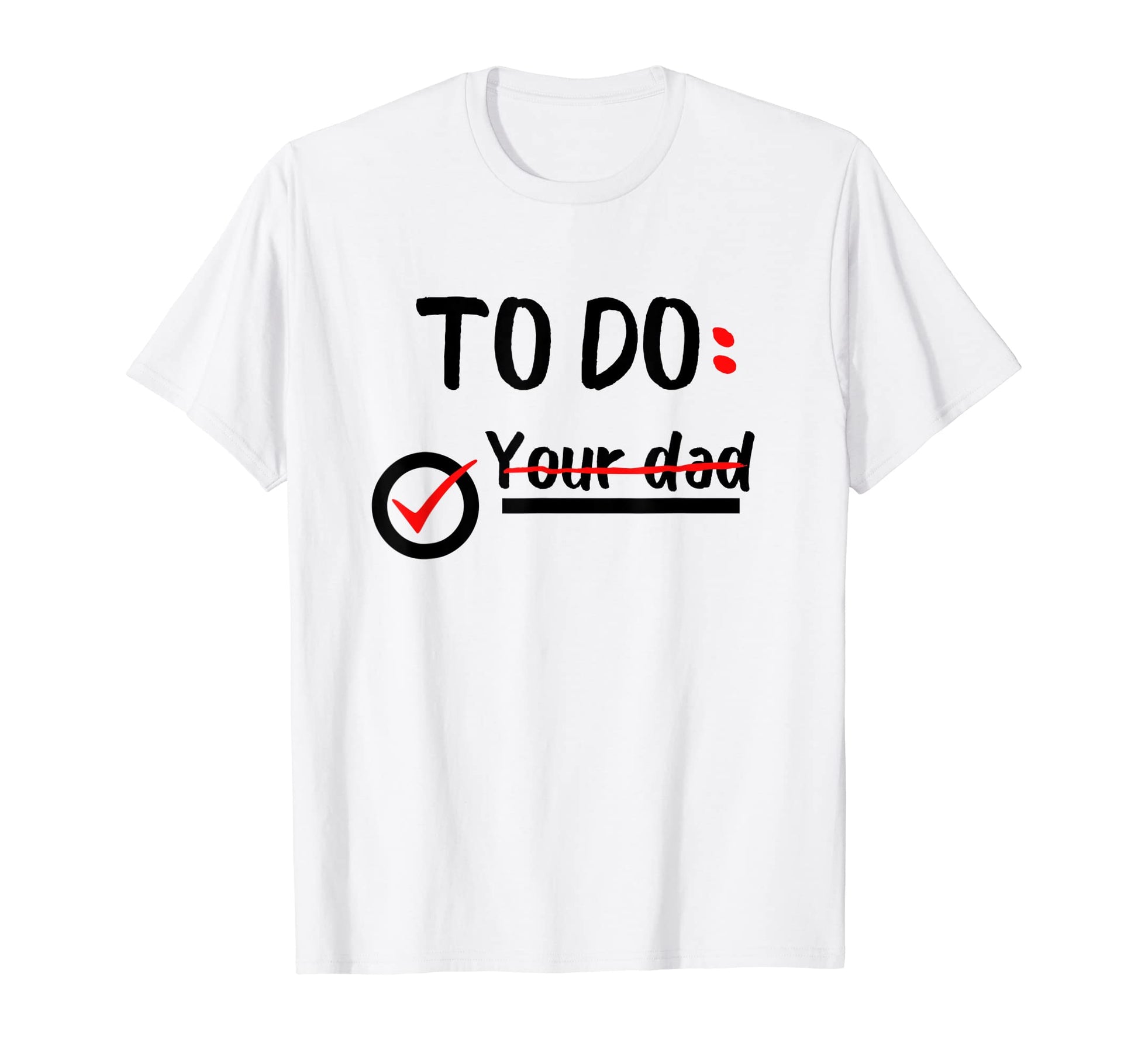 To Do List Your Dad Funny Sarcastic T-Shirt - Aesthetic Graphic for Adults - T-Shirt, Sweatshirt, Hoodie