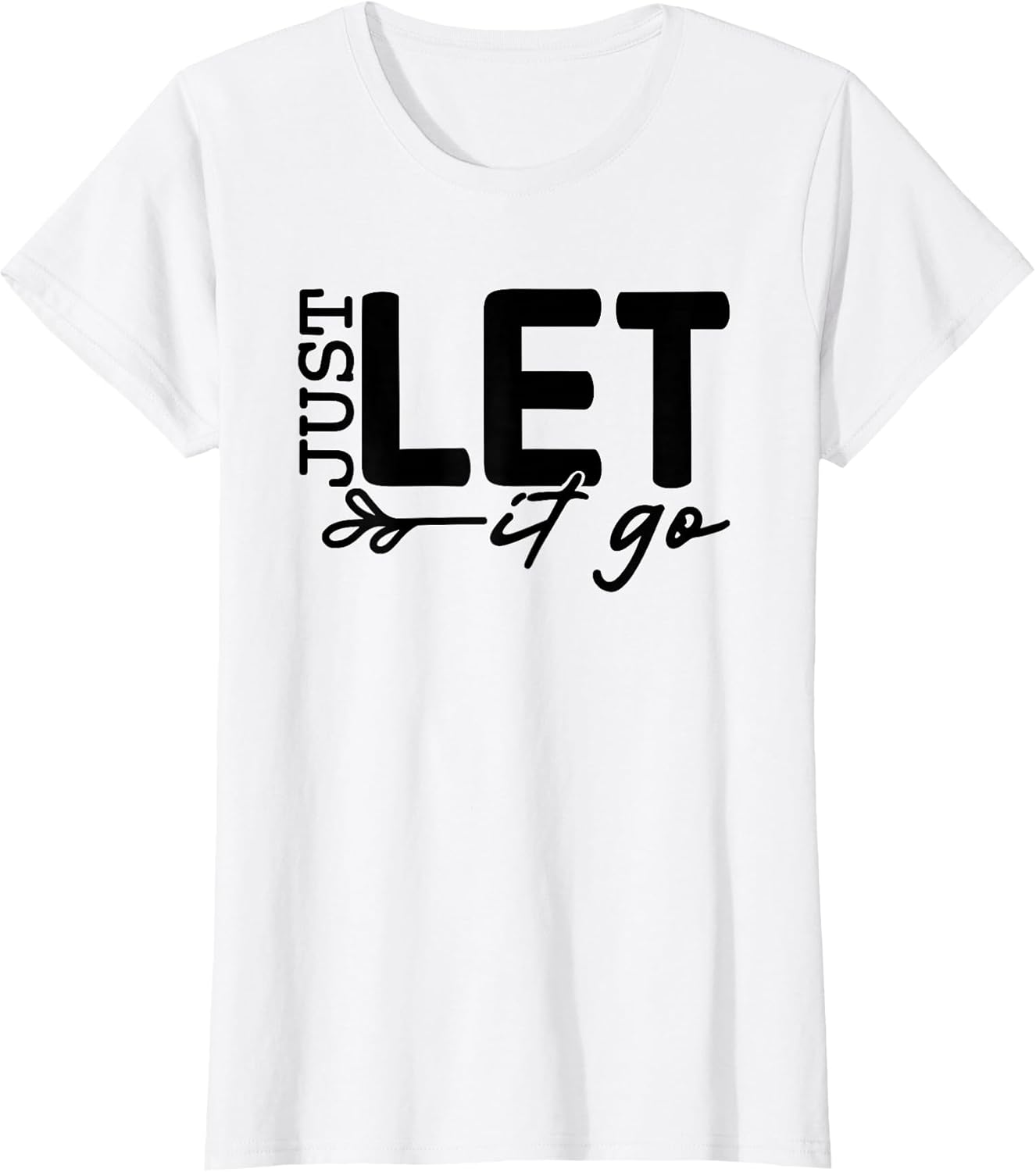 Just Let It Go Inspirational Wise Words Positivity Unisex T-shirt, Sweatshirt, Hoodie, Long Sleeve Tee - T-Shirt, Sweatshirt, Hoodie