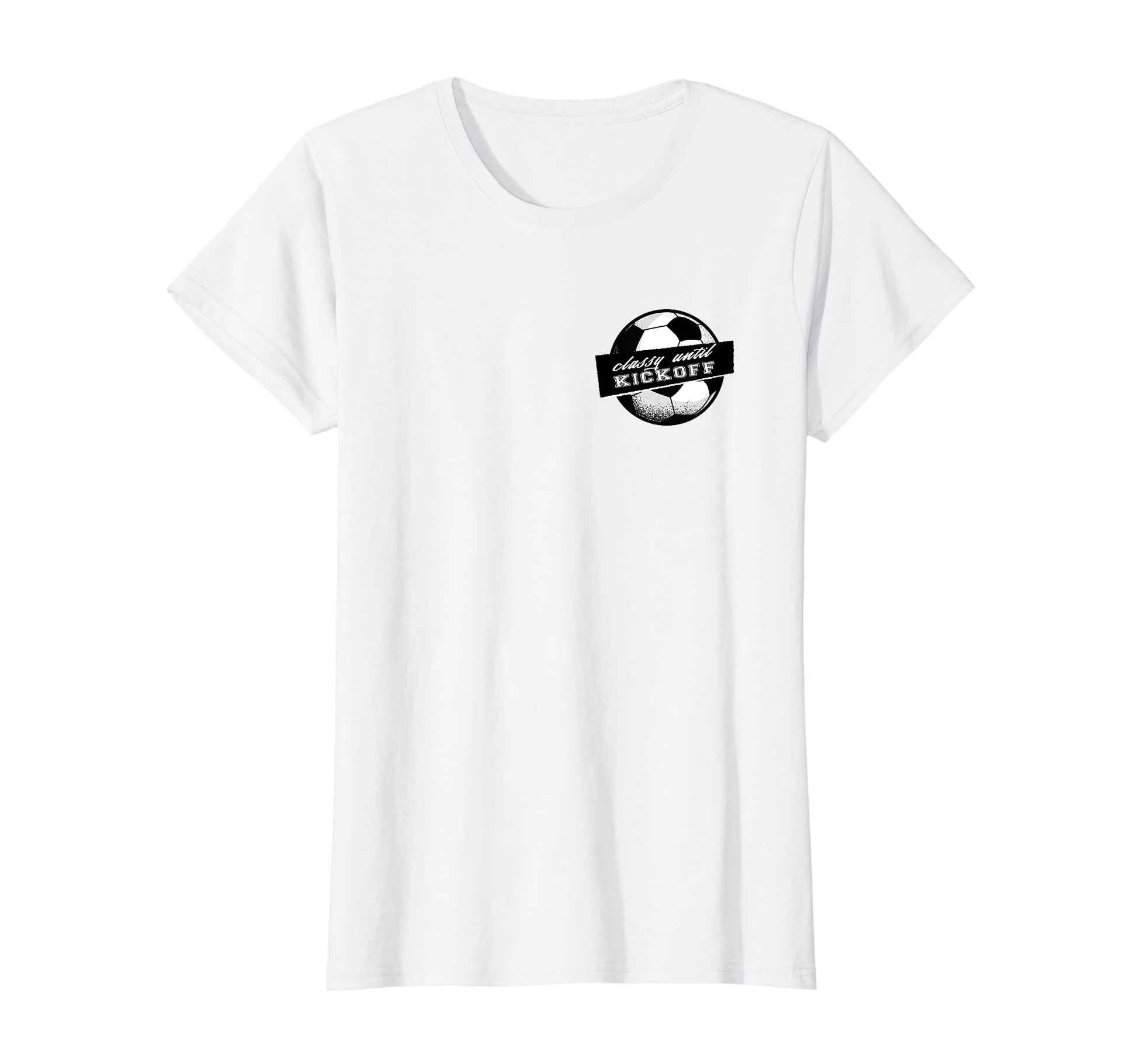 Soccer Classy Until Kickoff Female T-Shirt - Streetwear Style Men Women - T-Shirt, Sweatshirt, Hoodie
