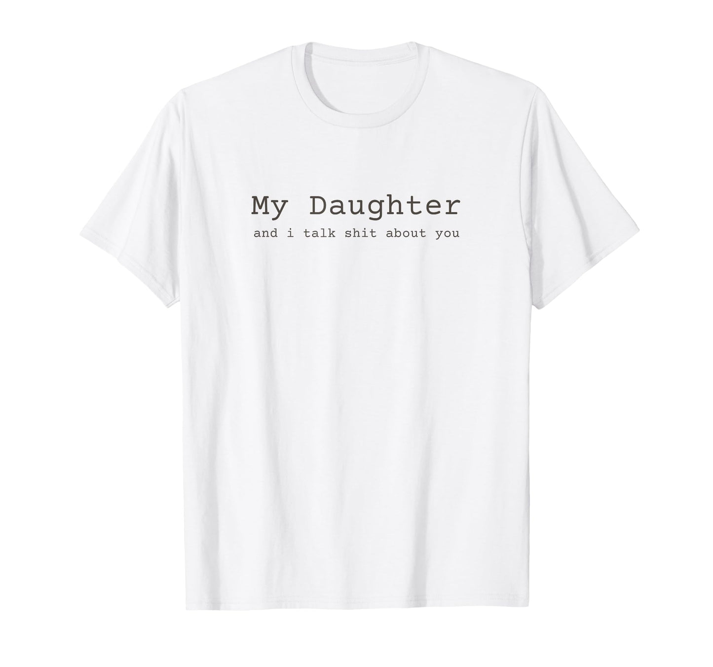 My Daughter And I Talk Sh T About T-Shirt - Streetwear Style for Adults - T-Shirt, Sweatshirt, Hoodie