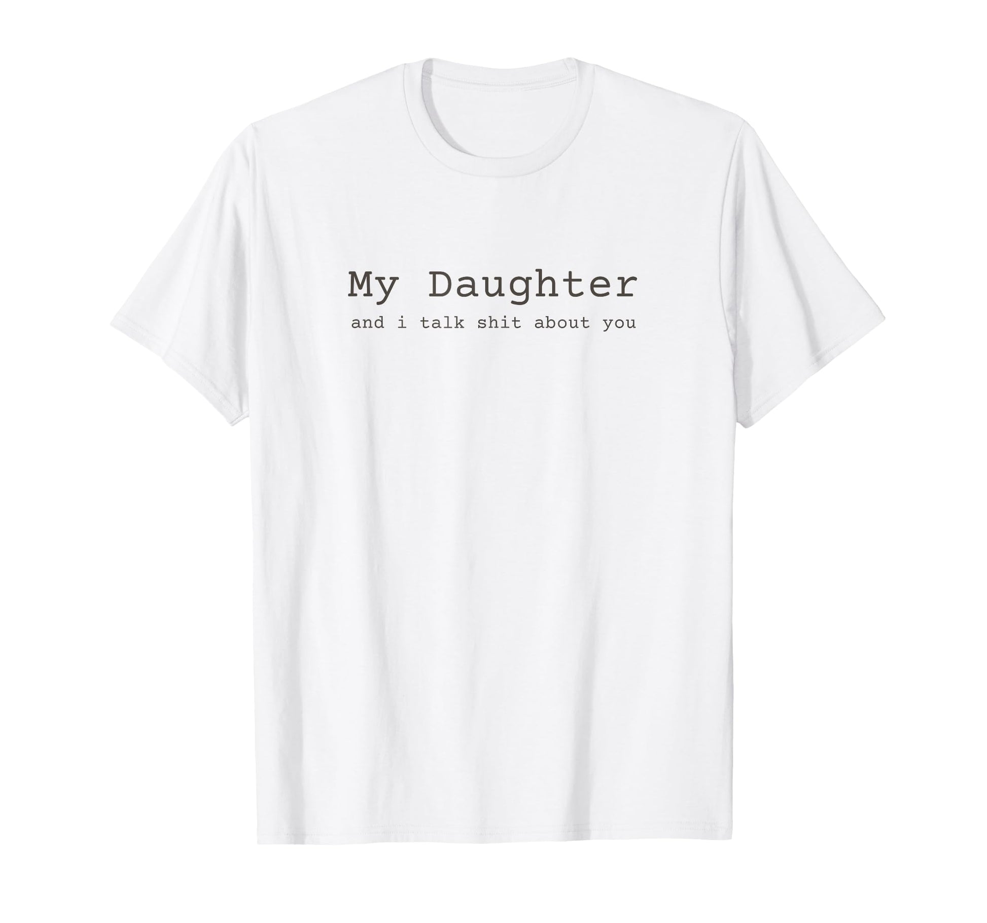 My Daughter And I Talk Sh T About T-Shirt - Streetwear Style for Adults - T-Shirt, Sweatshirt, Hoodie