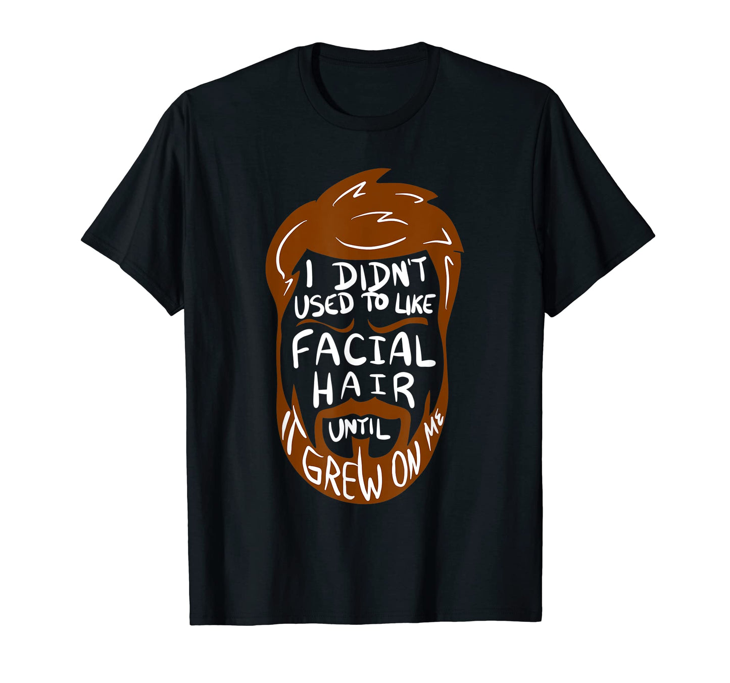 I Didnt Like Facial Hair Until It Grew T-Shirt - Minimalist Print Unisex - T-Shirt, Sweatshirt, Hoodie