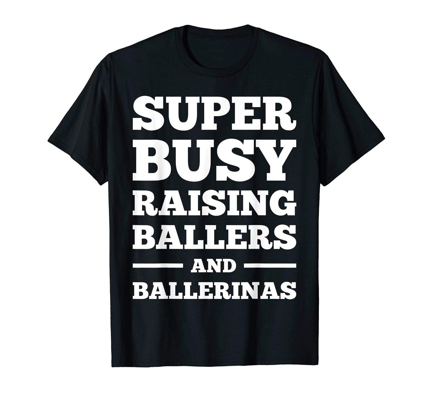 Busy Raising Ballers And Ballerinas T-Shirt - Fun Novelty Design Unisex - T-Shirt, Sweatshirt, Hoodie