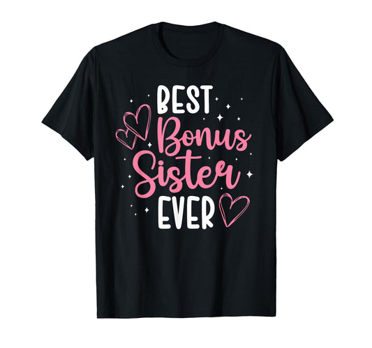 Best Bonus Sister Ever Step Sister T-Shirt - Fun Novelty Design Men Women - T-Shirt, Sweatshirt, Hoodie
