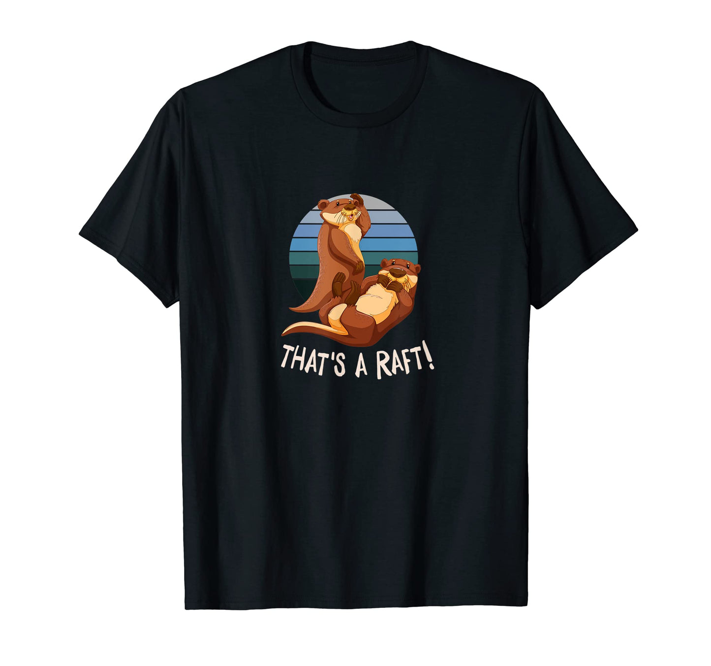 Thats Raft Otter Lover Funny Sea Otter T-Shirt - Trendy Graphic Men Women - T-Shirt, Sweatshirt, Hoodie