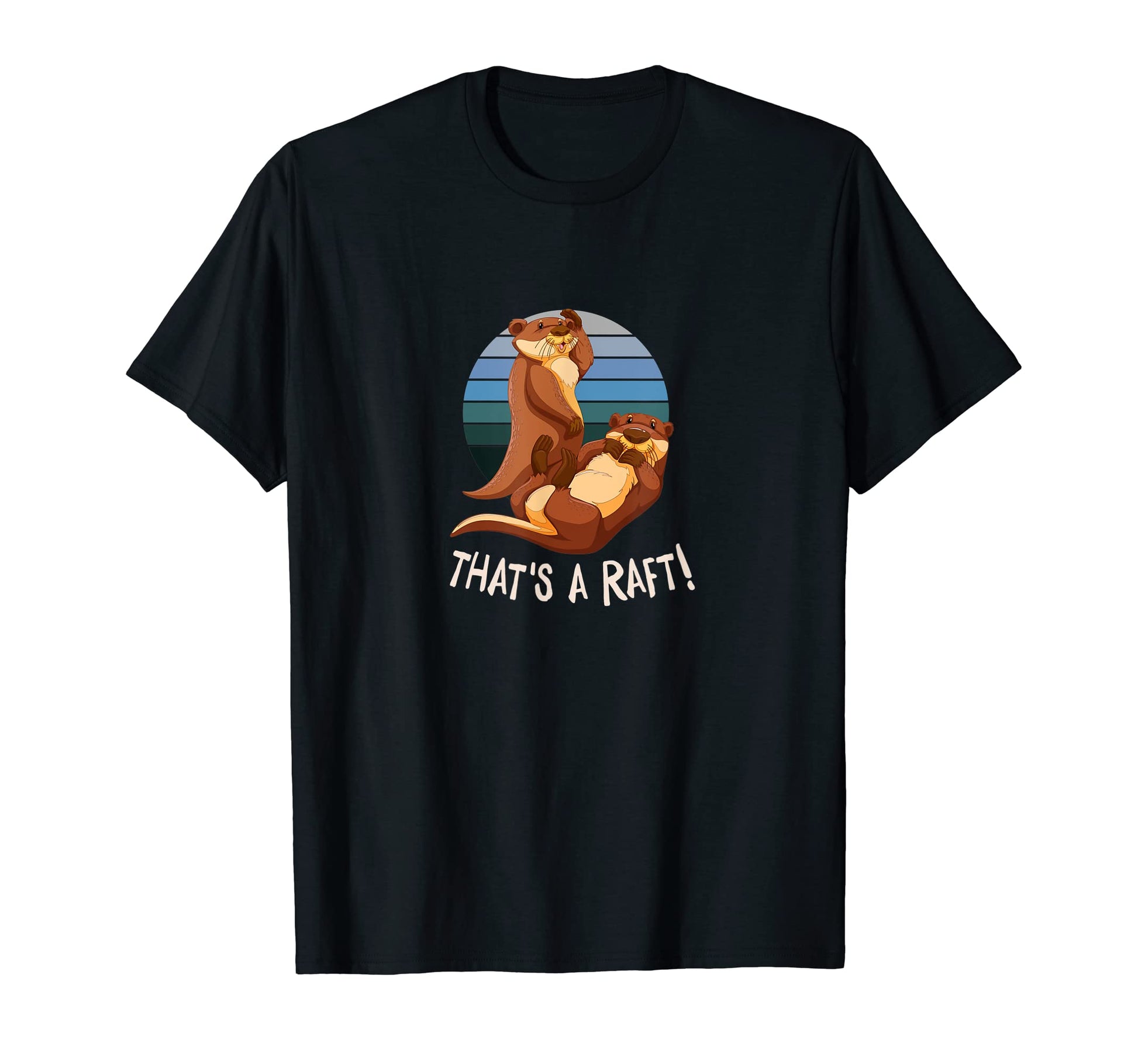 Thats Raft Otter Lover Funny Sea Otter T-Shirt - Trendy Graphic Men Women - T-Shirt, Sweatshirt, Hoodie