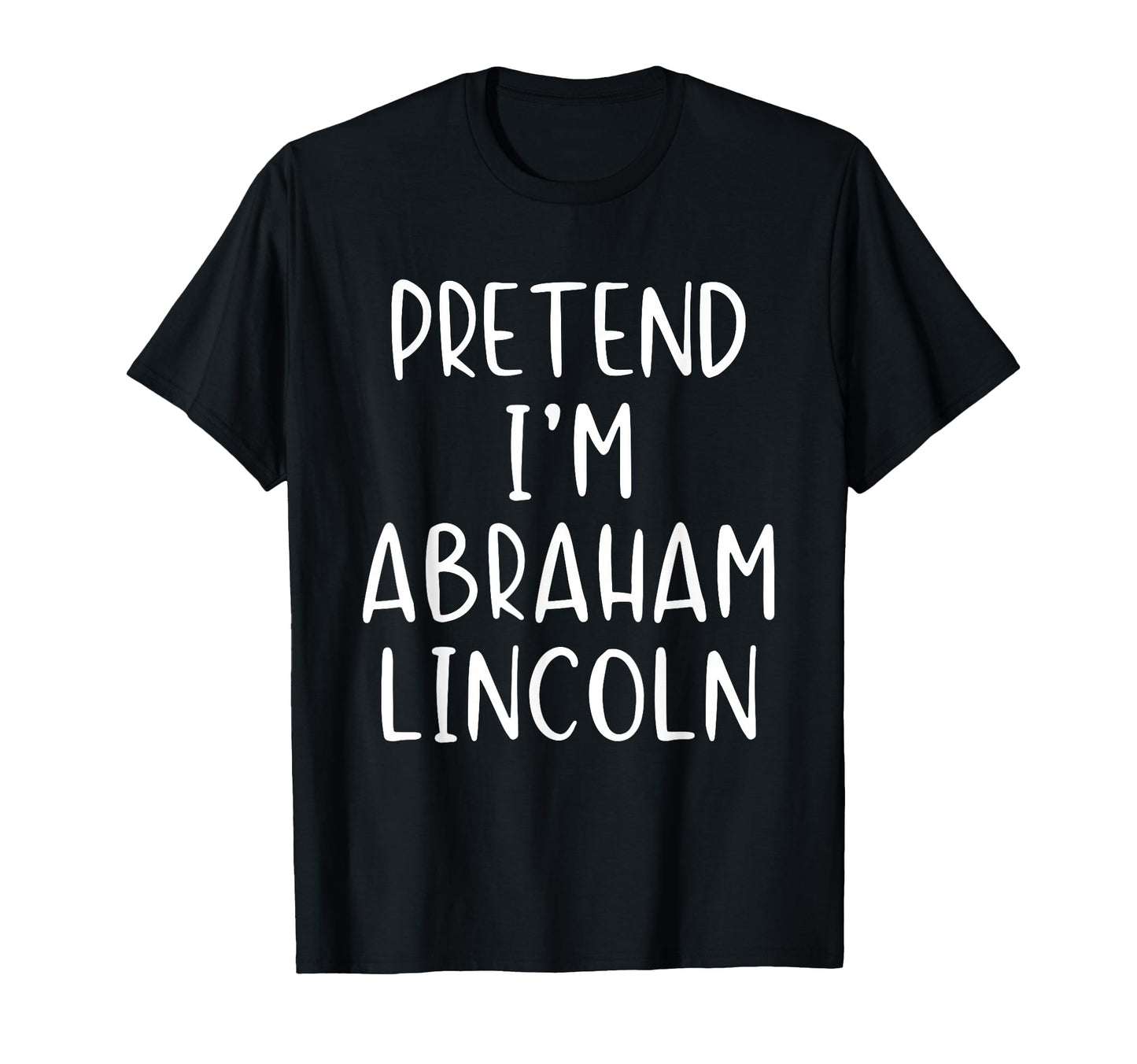 Pretend Im Abraham Lincoln Abe T-Shirt - Custom Art Print Men Women - T-Shirt, Sweatshirt, Hoodie