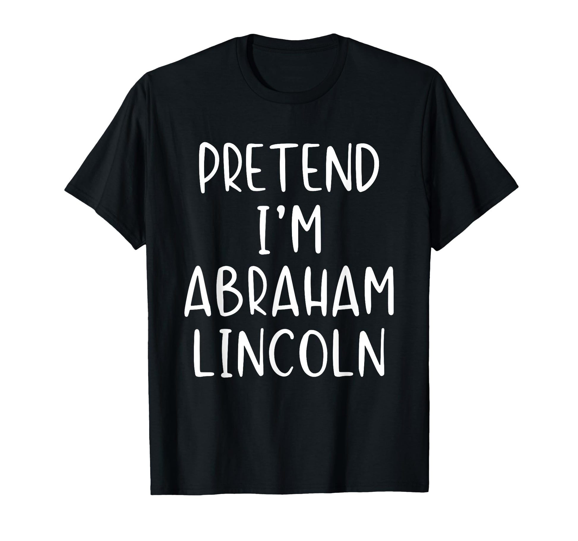 Pretend Im Abraham Lincoln Abe T-Shirt - Custom Art Print Men Women - T-Shirt, Sweatshirt, Hoodie