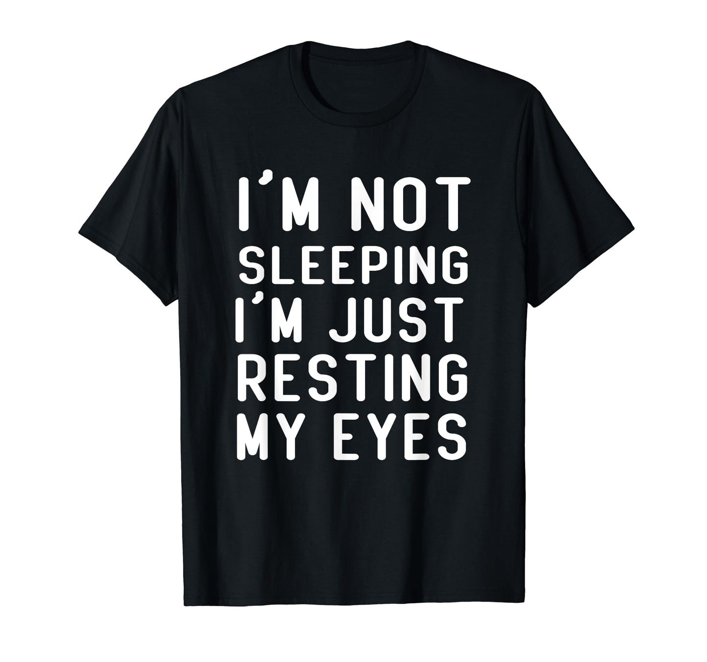 Im Not Sleeping Im Just Resting My Eyes T-Shirt - Unique Graphic Men Women - T-Shirt, Sweatshirt, Hoodie