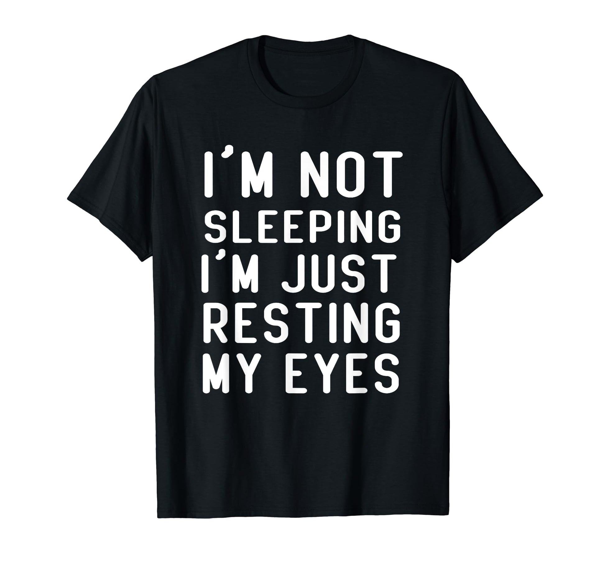 Im Not Sleeping Im Just Resting My Eyes T-Shirt - Unique Graphic Men Women - T-Shirt, Sweatshirt, Hoodie