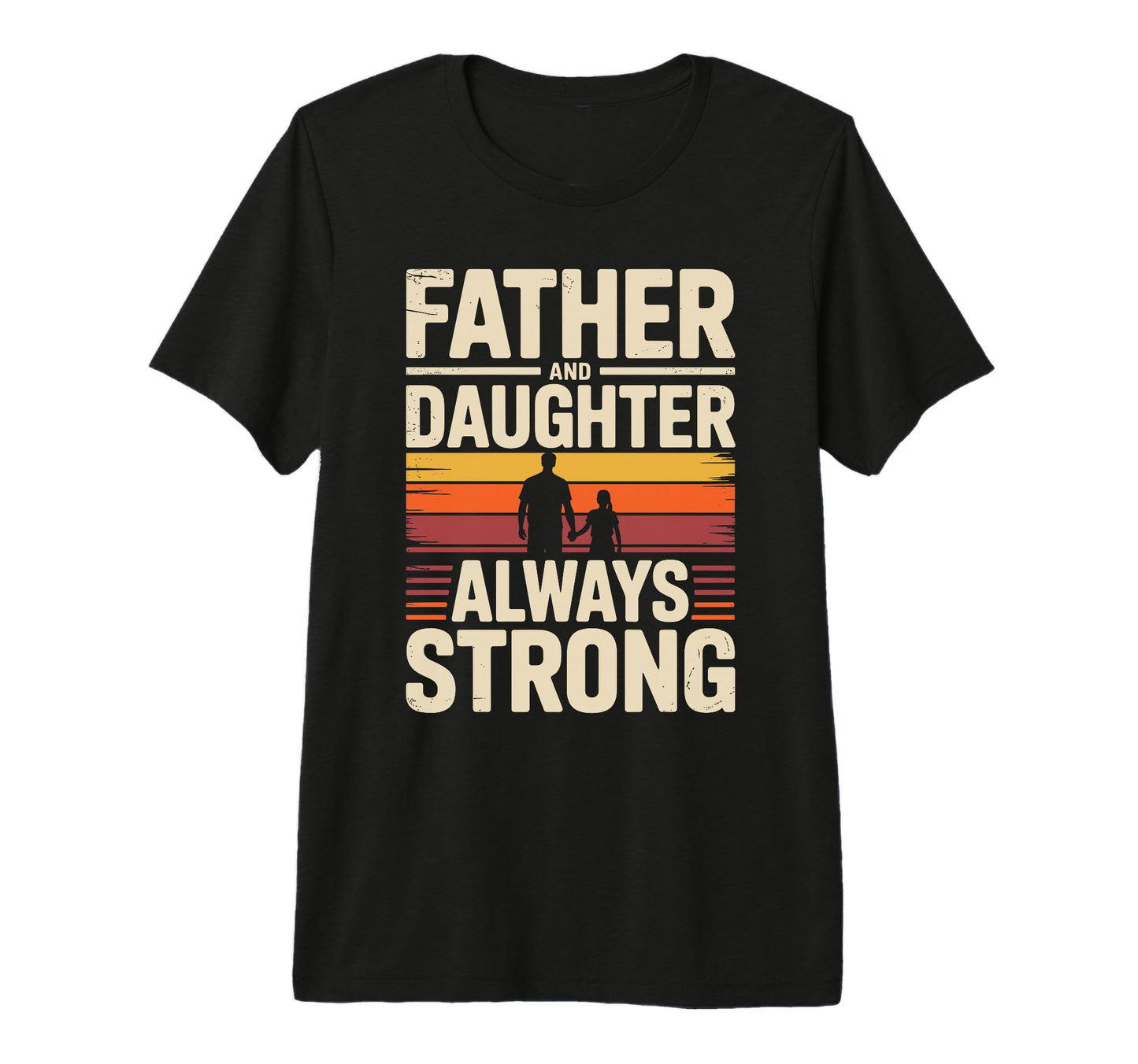 Father And Daughter Always Strong Proud T-Shirt - Custom Art Print Unisex - T-Shirt, Sweatshirt, Hoodie