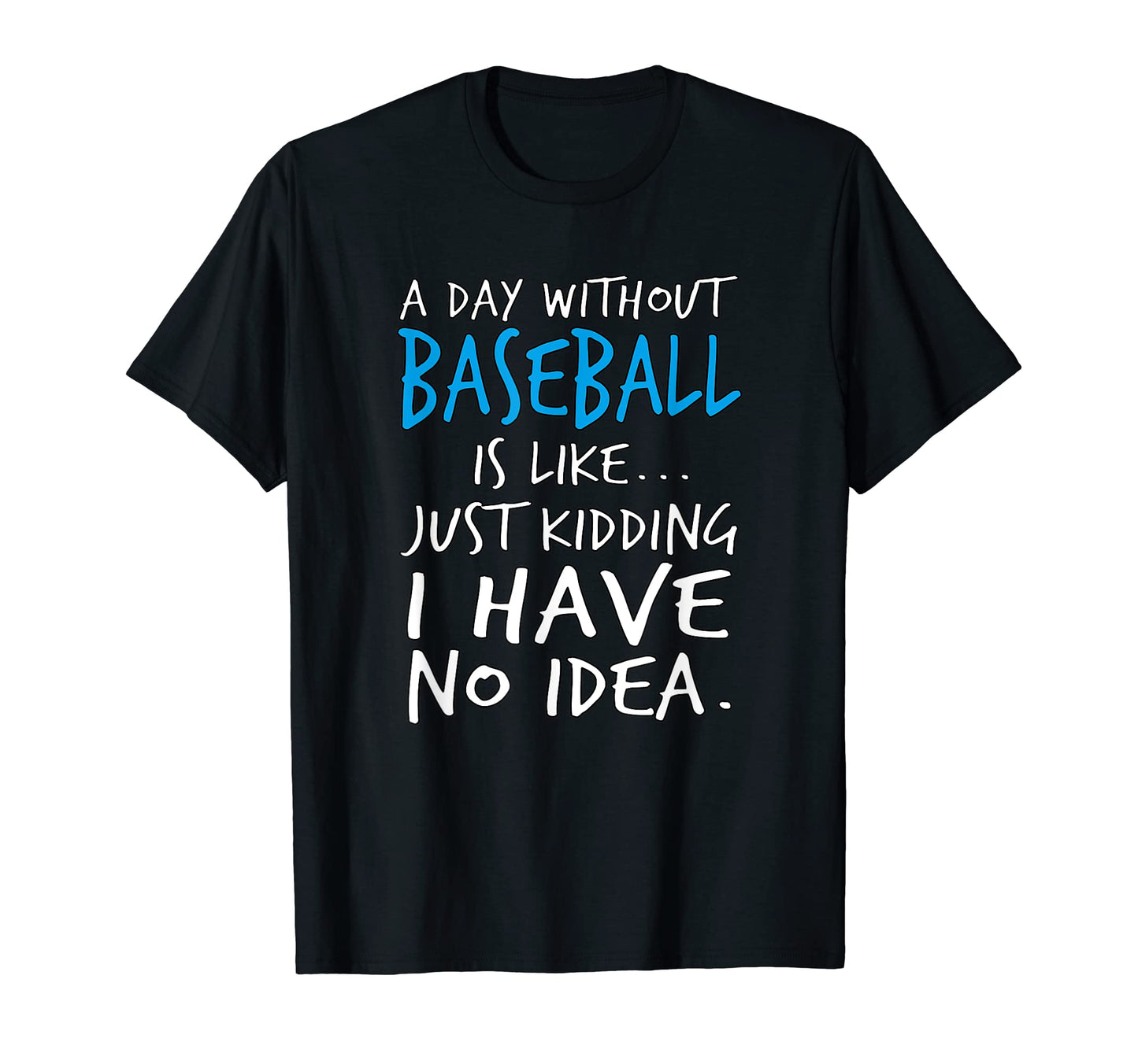 Day Without Baseball Is Like Funny T-Shirt - Casual Everyday Wear Unisex - T-Shirt, Sweatshirt, Hoodie