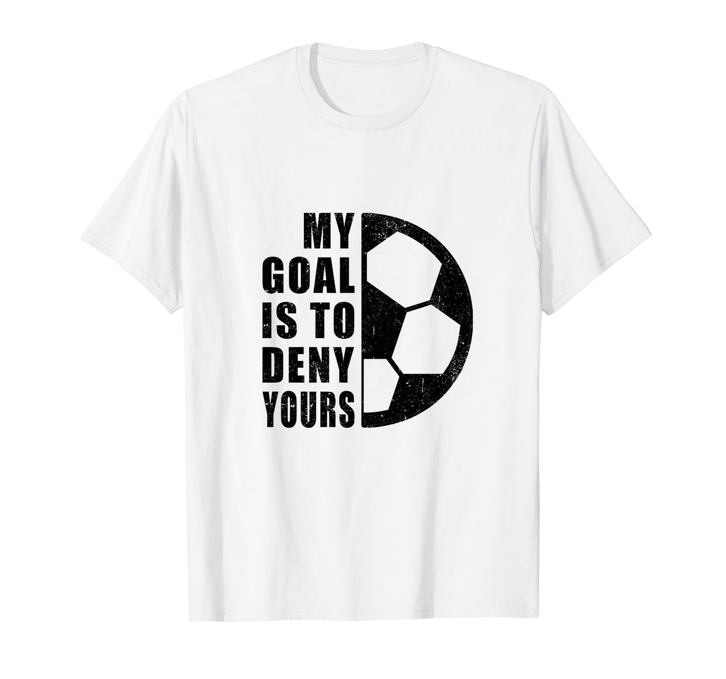 My Goal Is To Deny Yours Football Player T-Shirt - Graphic Print Men Women - T-Shirt, Sweatshirt, Hoodie