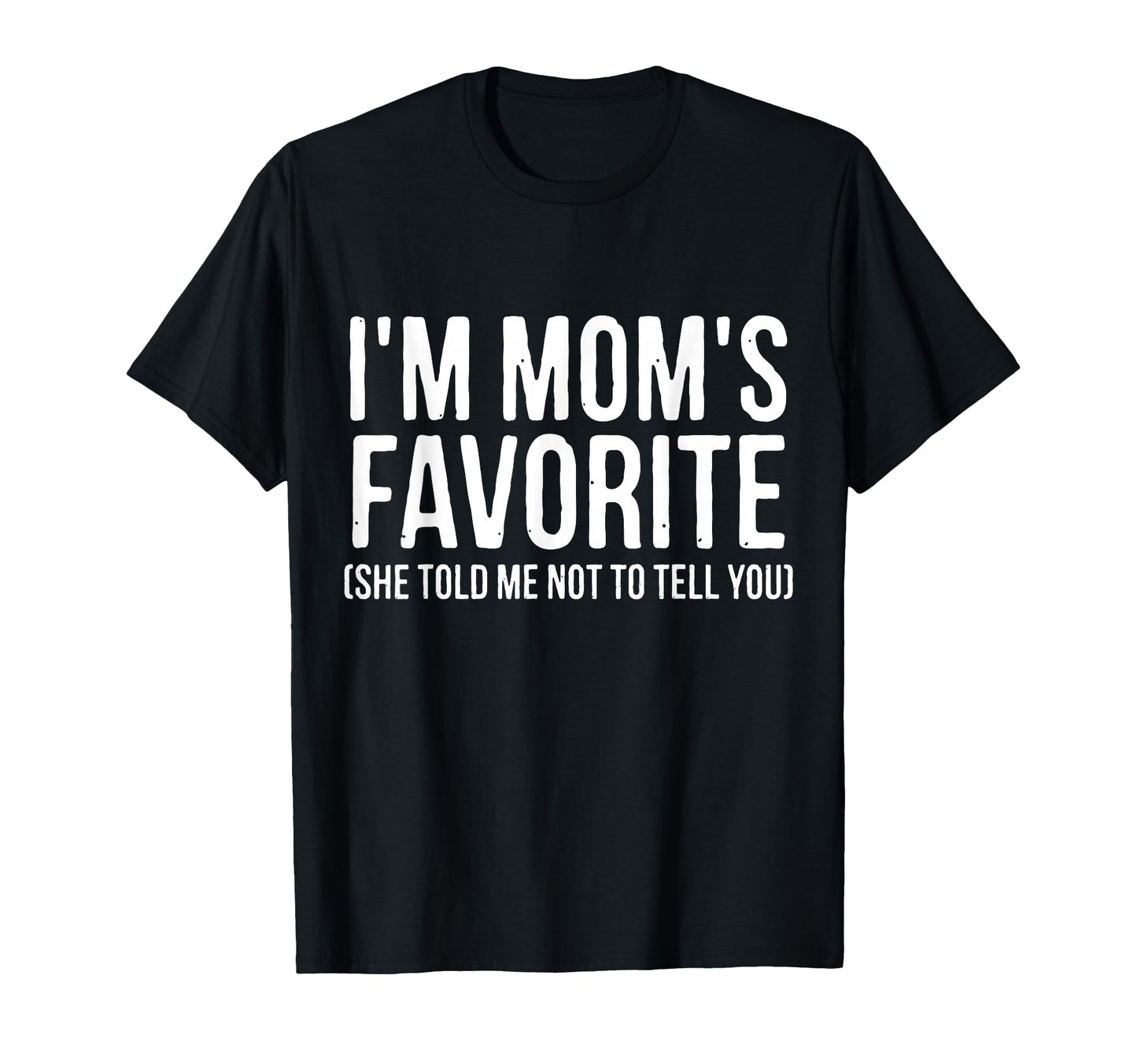 Im Moms Favorite She Told Me Not To T-Shirt - Trendy Graphic Men Women - T-Shirt, Sweatshirt, Hoodie