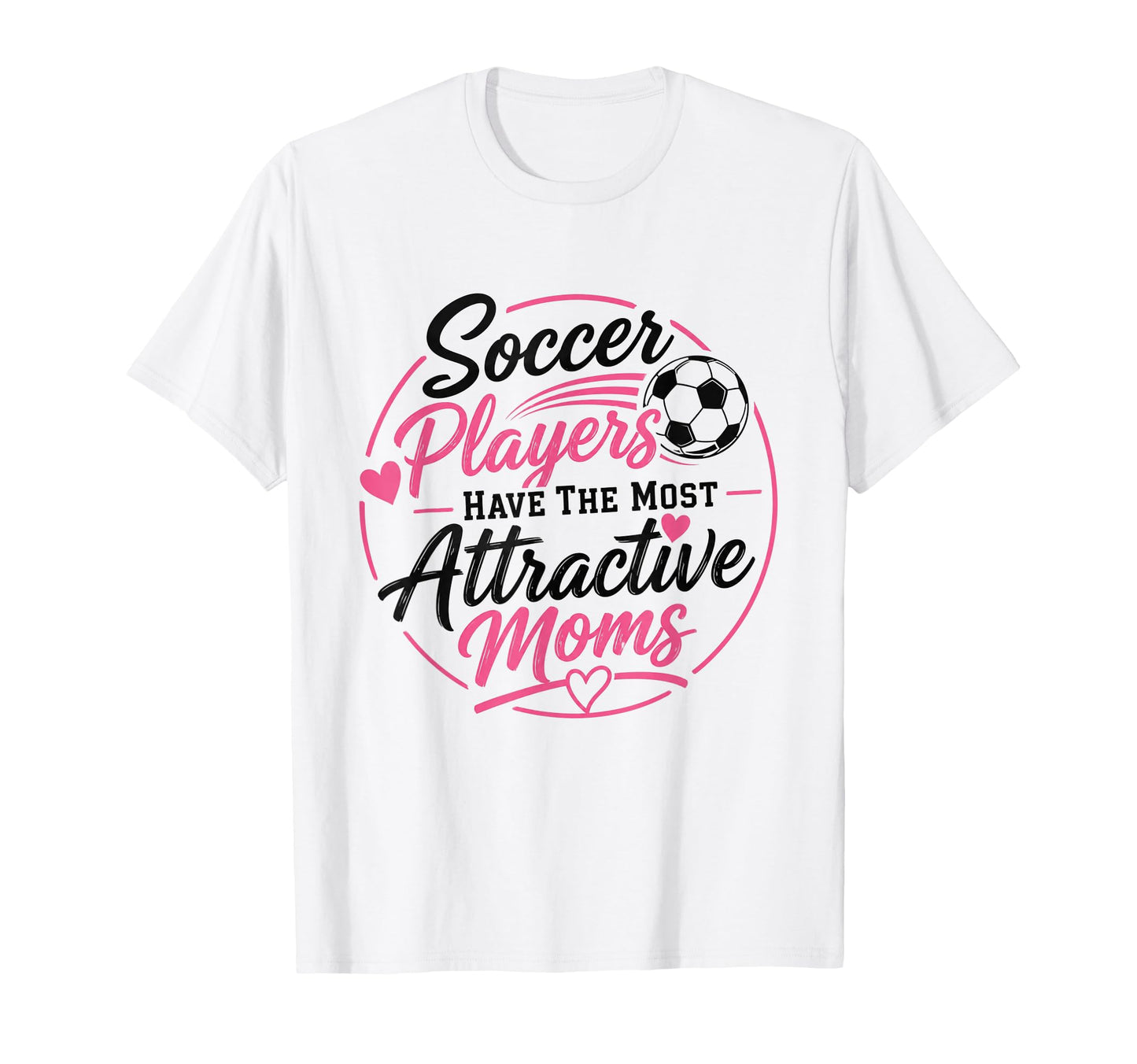 Soccer Players Have Most Attractive Moms T-Shirt - Trendy Graphic Unisex - T-Shirt, Sweatshirt, Hoodie