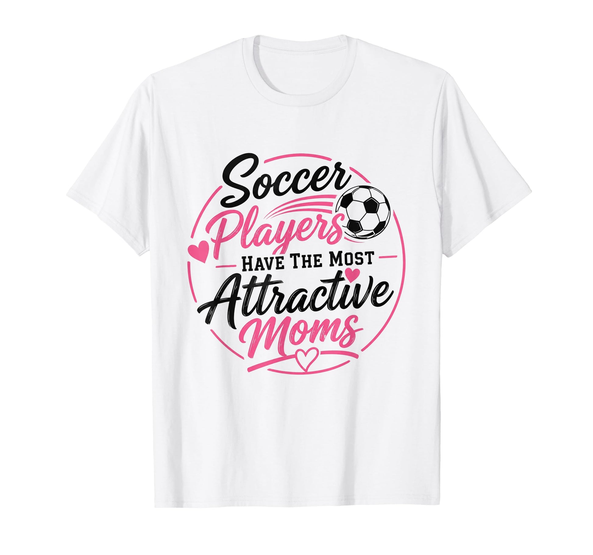 Soccer Players Have Most Attractive Moms T-Shirt - Trendy Graphic Unisex - T-Shirt, Sweatshirt, Hoodie