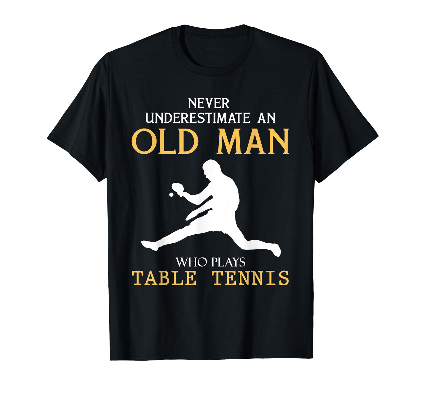 Never Underestimate Old Who Plays Table T-Shirt - Graphic Print Unisex - T-Shirt, Sweatshirt, Hoodie