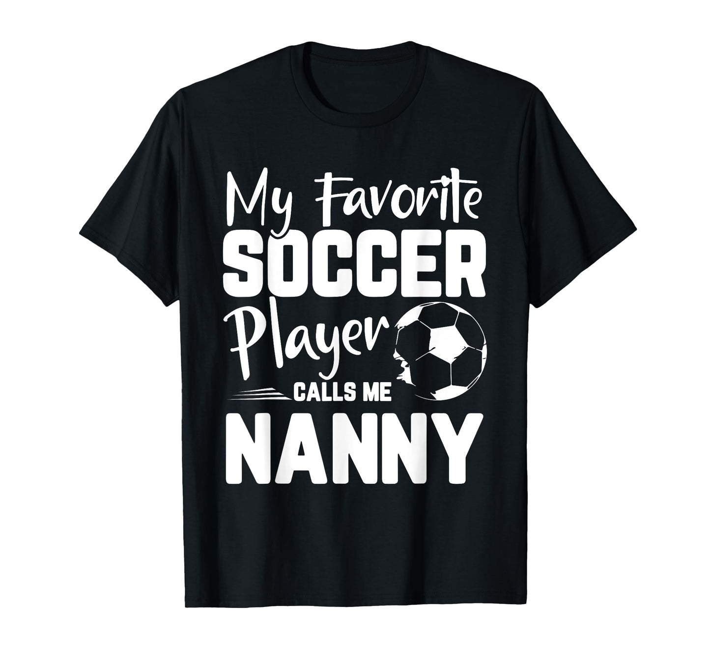 My Favorite Soccer Player Calls Me Nanny T-Shirt - Streetwear Style Unisex - T-Shirt, Sweatshirt, Hoodie