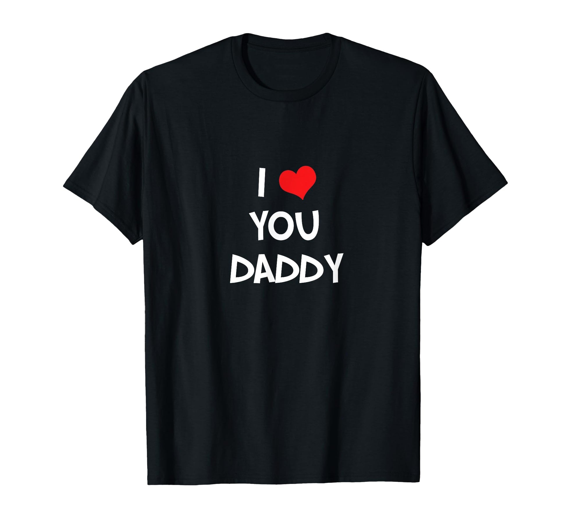 I Love You Daddy Happy Fathers T-Shirt - Casual Everyday Wear Men Women - T-Shirt, Sweatshirt, Hoodie