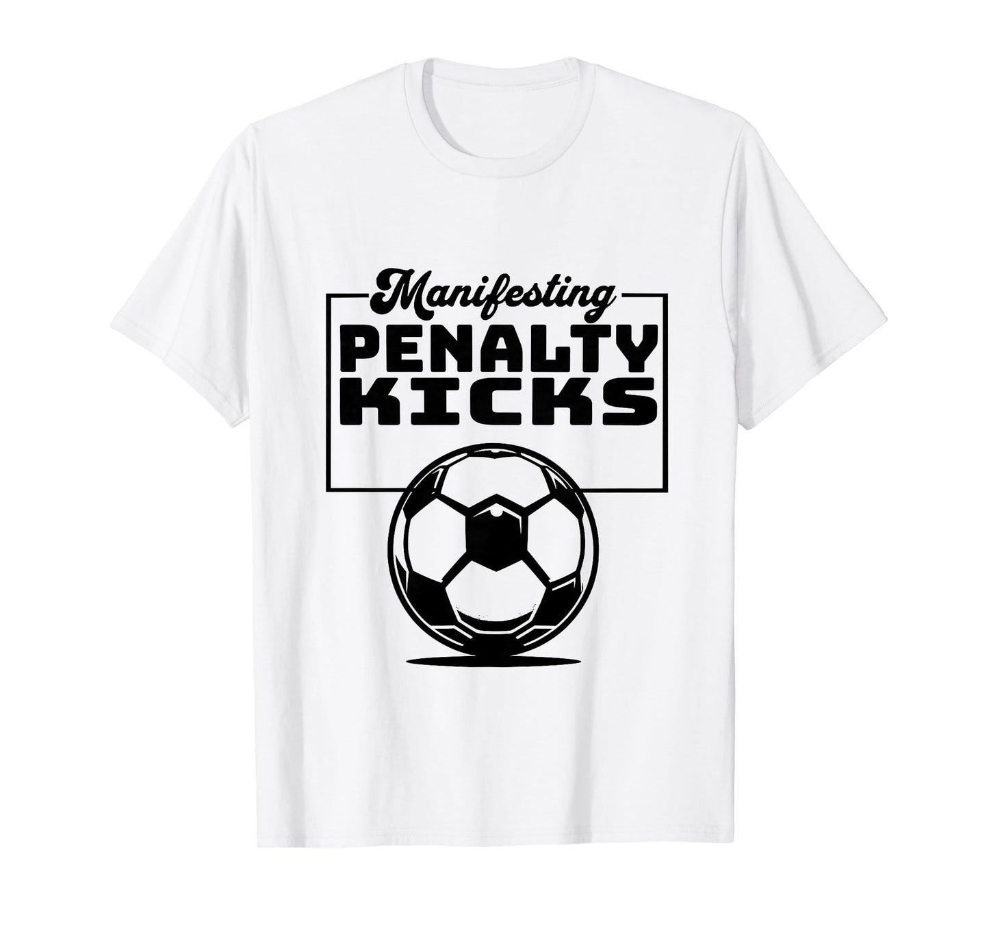 Manifesting Penalty Kicks Soccer T-Shirt - Streetwear Style for Adults - T-Shirt, Sweatshirt, Hoodie