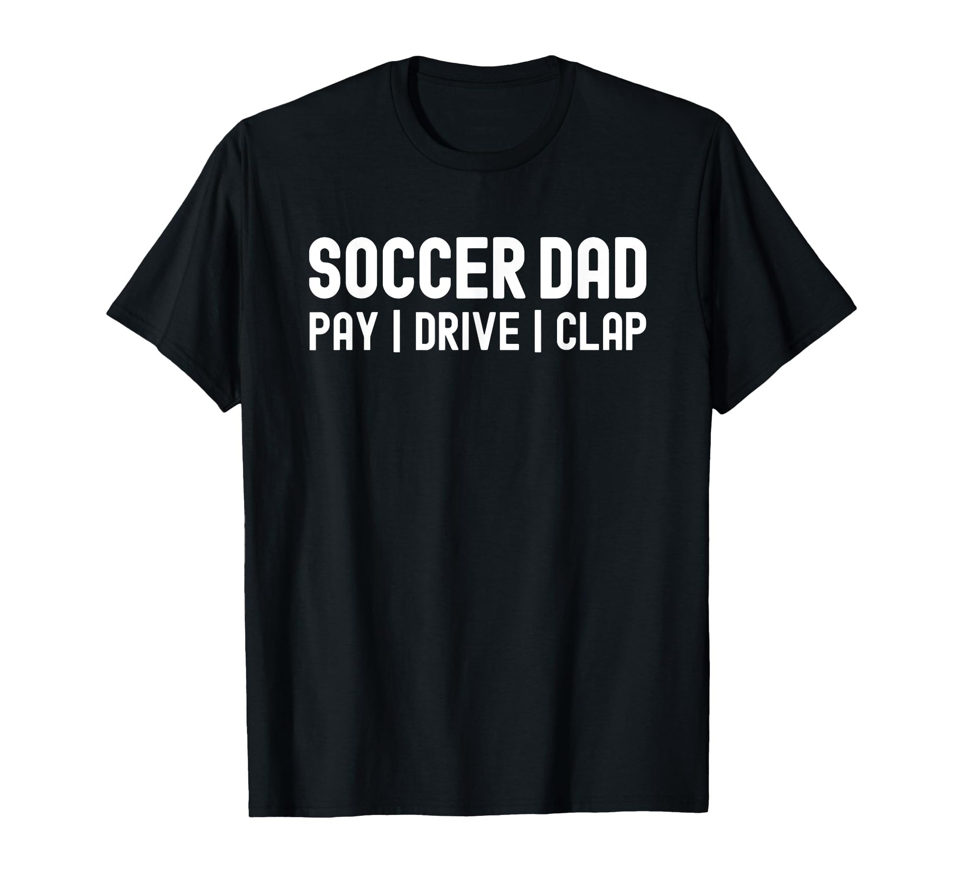 Funny Soccer Dad Shirts Pay Drive Clap T-Shirt - Graphic Print Men Women - T-Shirt, Sweatshirt, Hoodie