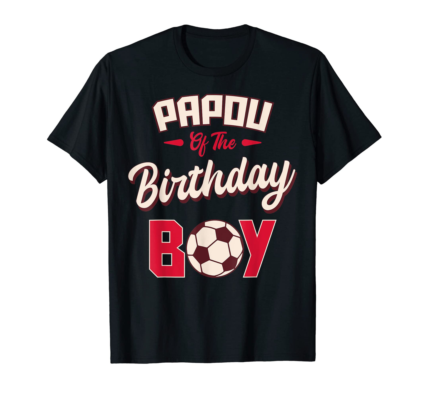 Papou Birthday Soccer Player Bday T-Shirt - Fun Novelty Design Men Women - T-Shirt, Sweatshirt, Hoodie