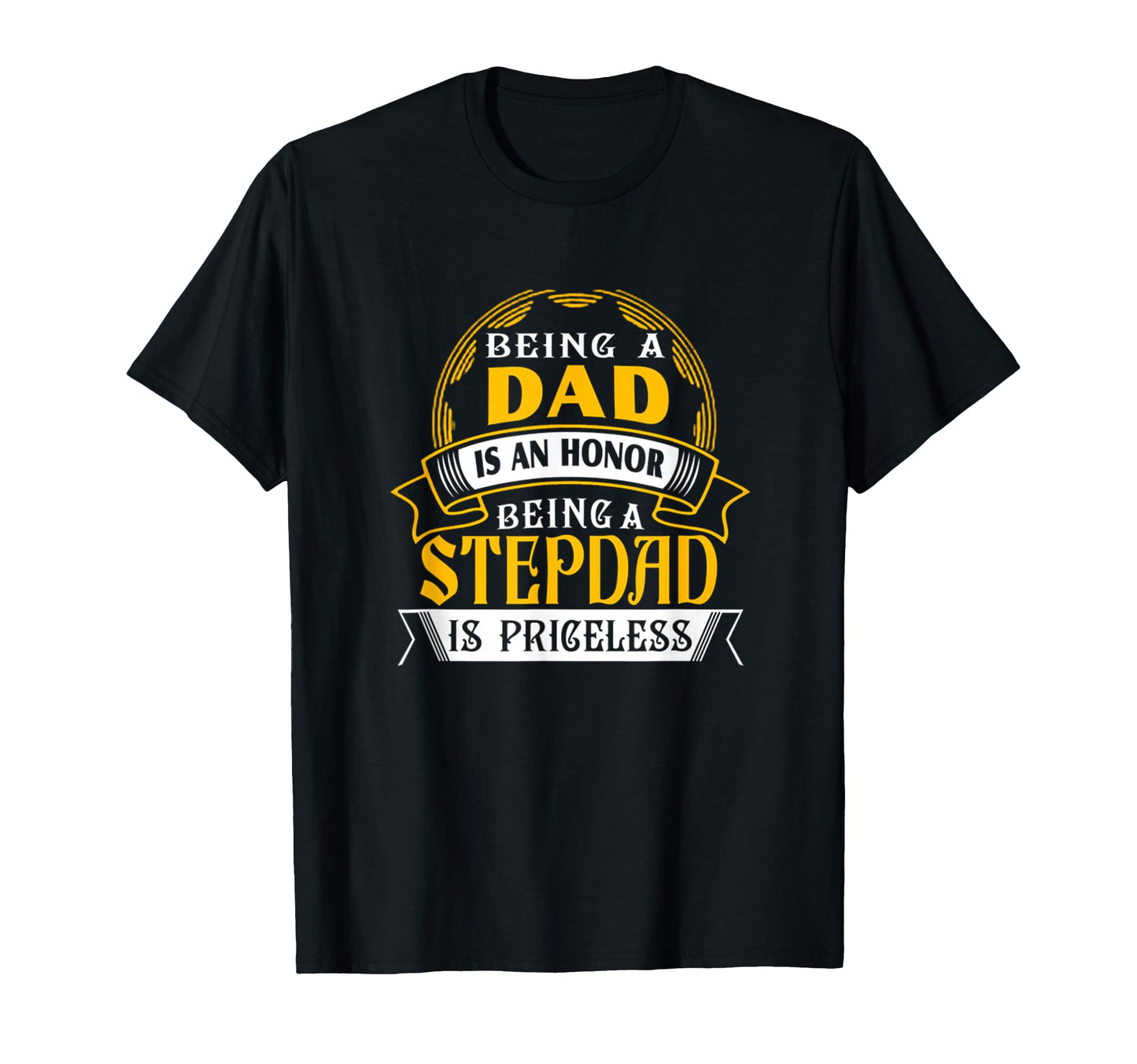 Being Dad Is Honor Being Step Dad Is T-Shirt - Novelty Apparel Unisex - T-Shirt, Sweatshirt, Hoodie