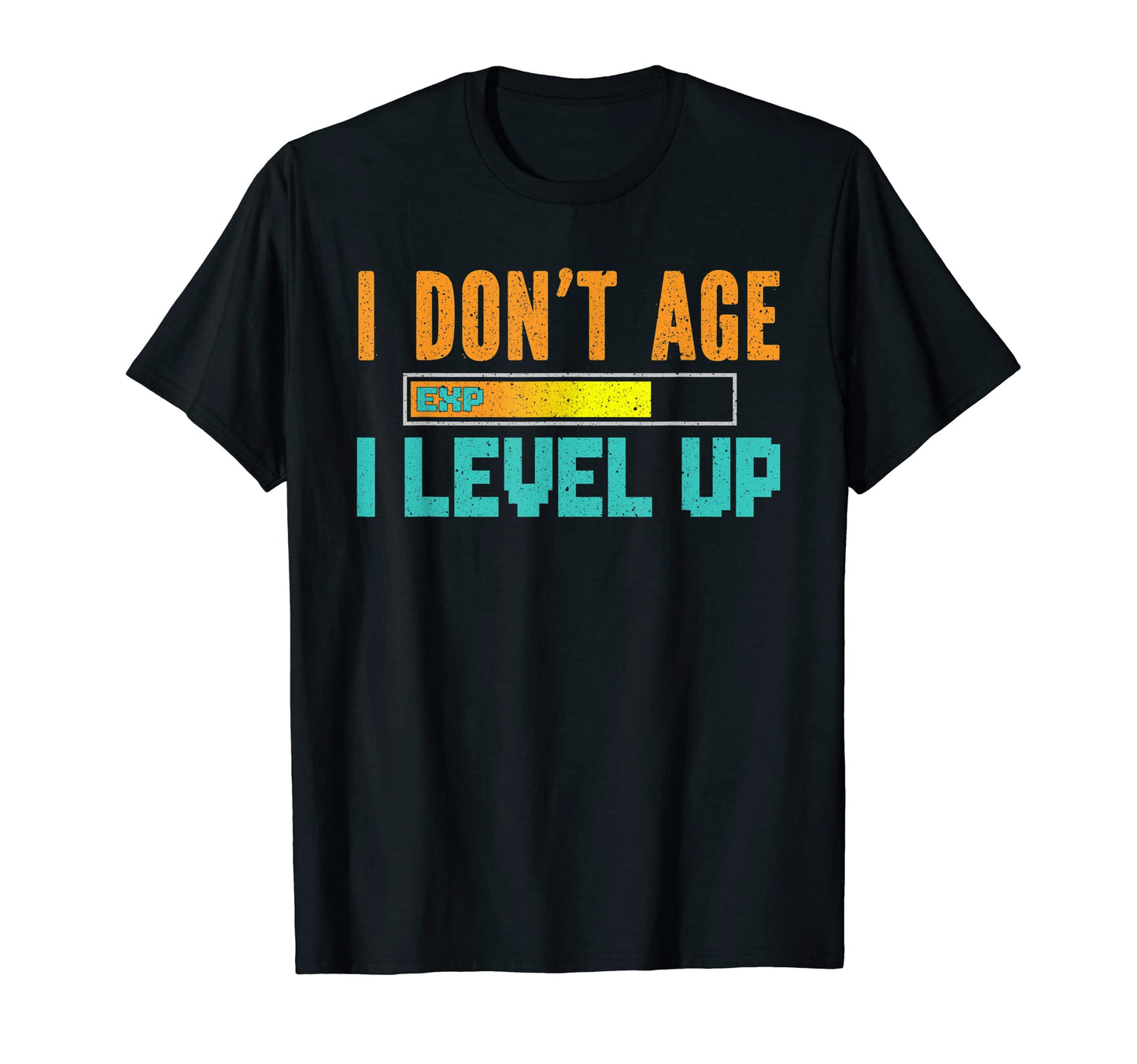 I Dont Age I Level Up Video Game T-Shirt - Casual Everyday Wear Men Women - T-Shirt, Sweatshirt, Hoodie