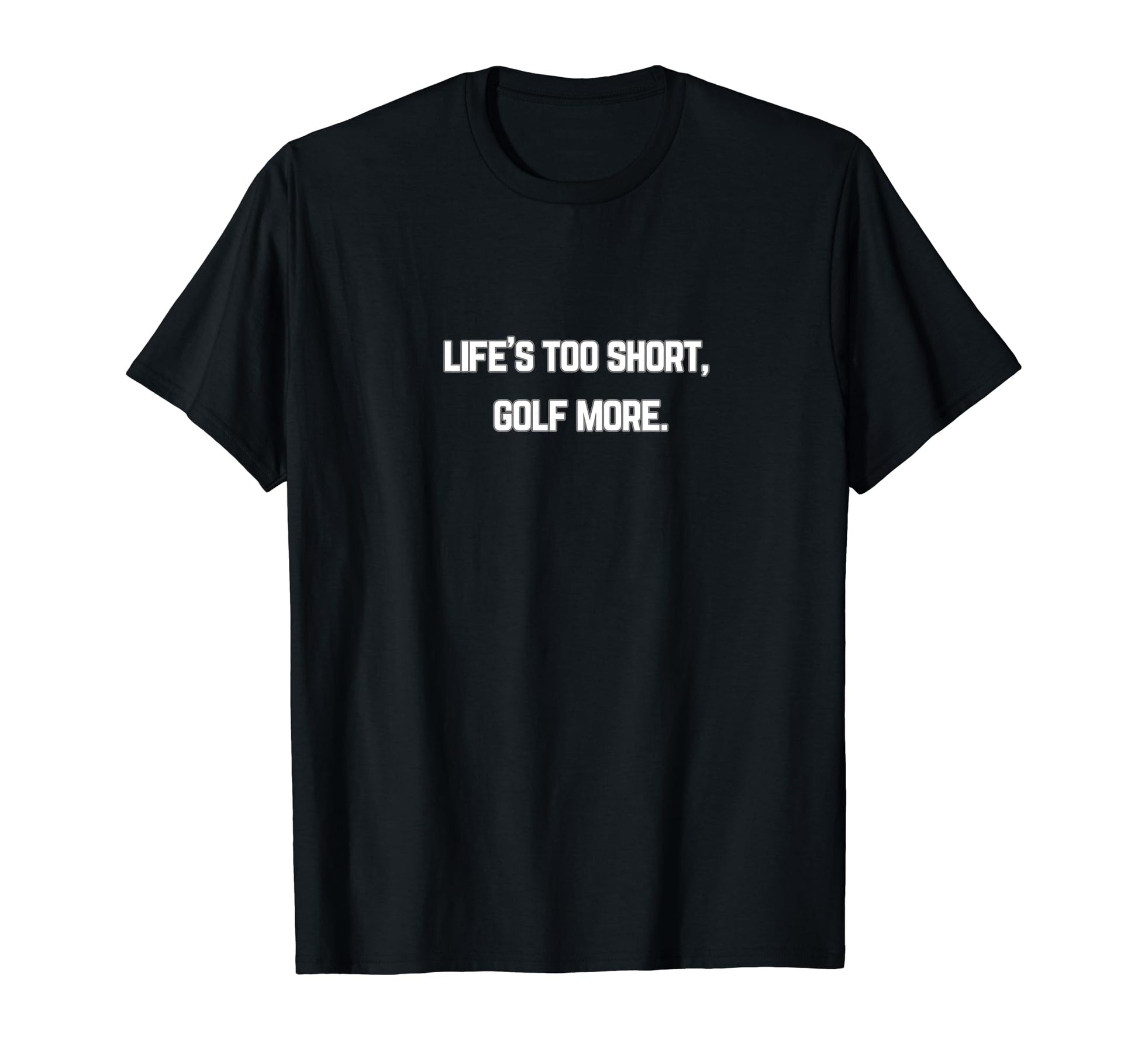 Lifes Too Short Golf More Golf Lovers T-Shirt - Custom Art Print Men Women - T-Shirt, Sweatshirt, Hoodie