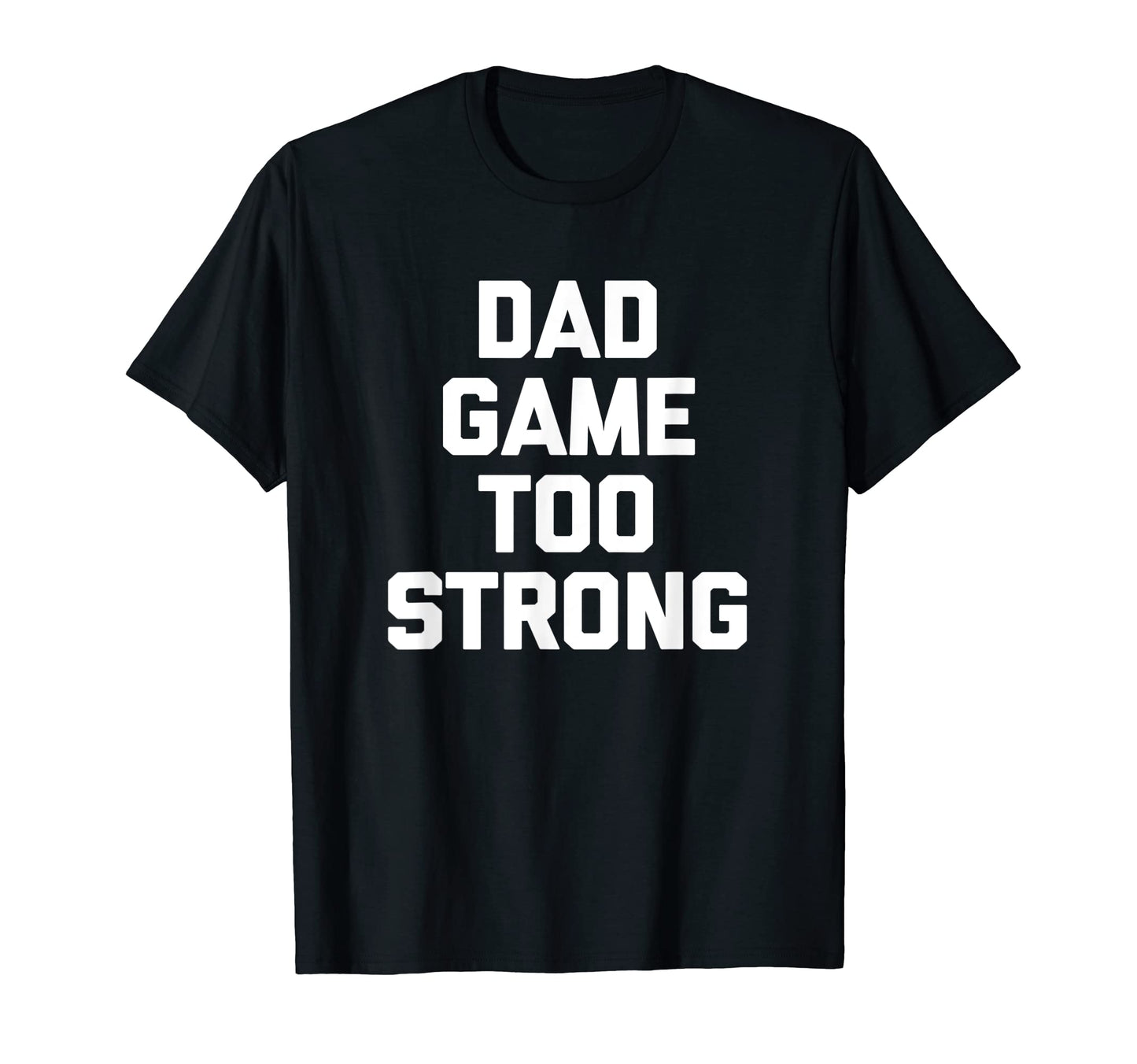 Dad Game Too Strong Funny Father T-Shirt - Custom Art Print for Adults - T-Shirt, Sweatshirt, Hoodie