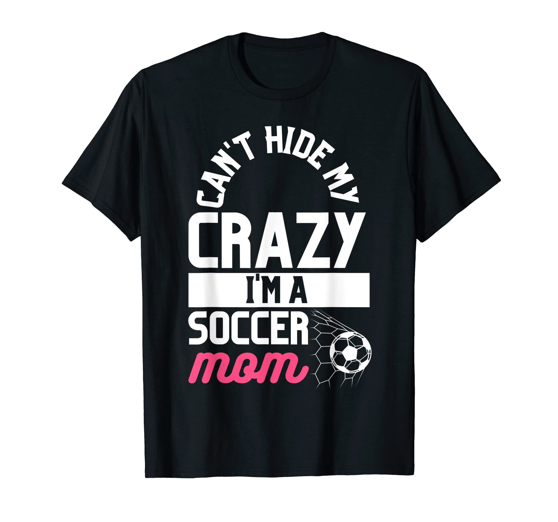 Cant Hide My Crazy Im Soccer Mom T-Shirt - Fun Novelty Design Unisex - T-Shirt, Sweatshirt, Hoodie