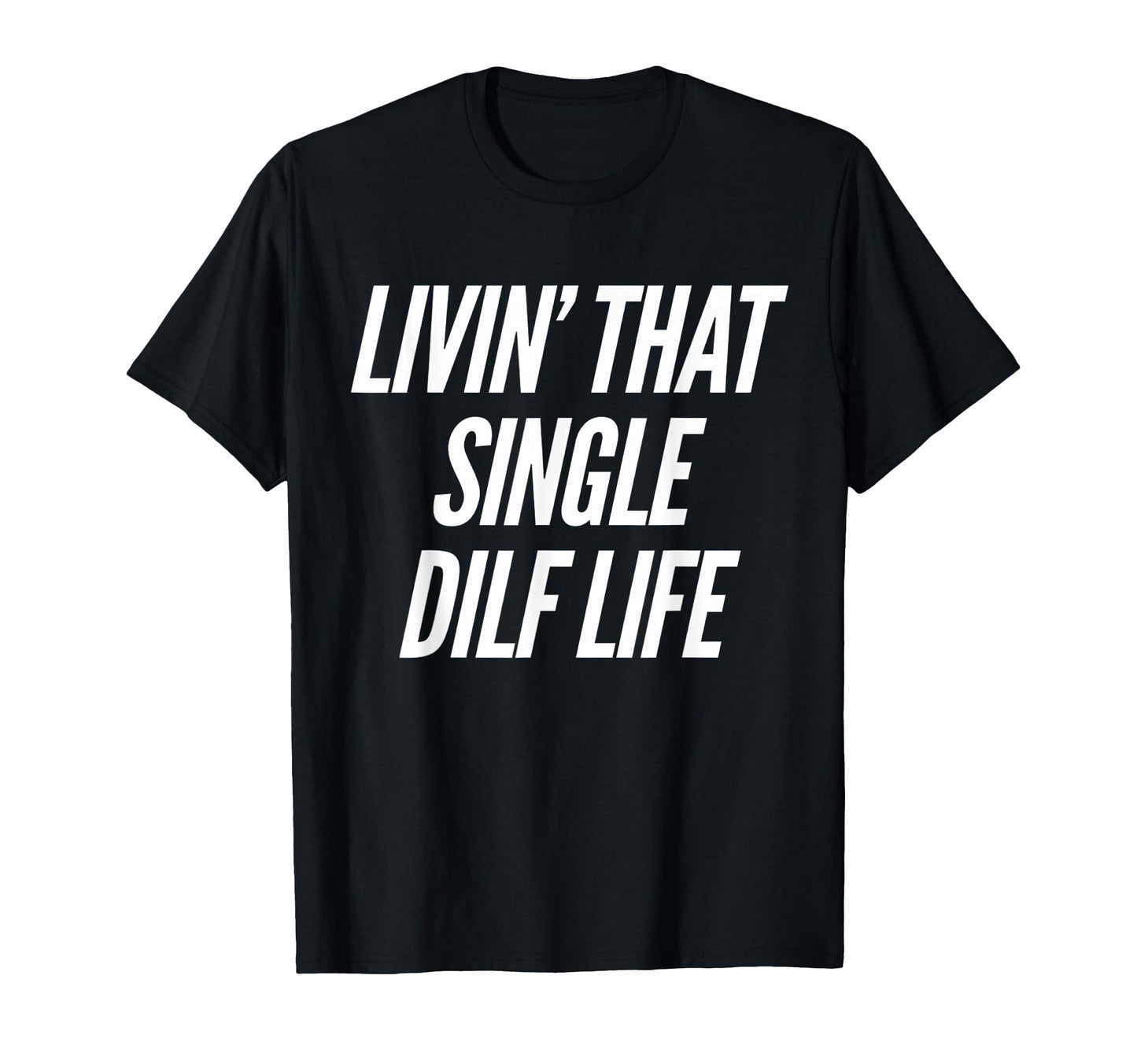 Funny Single Dad Dilf Dads Fathers Day Dad T-Shirt - Novelty Apparel Unisex - T-Shirt, Sweatshirt, Hoodie