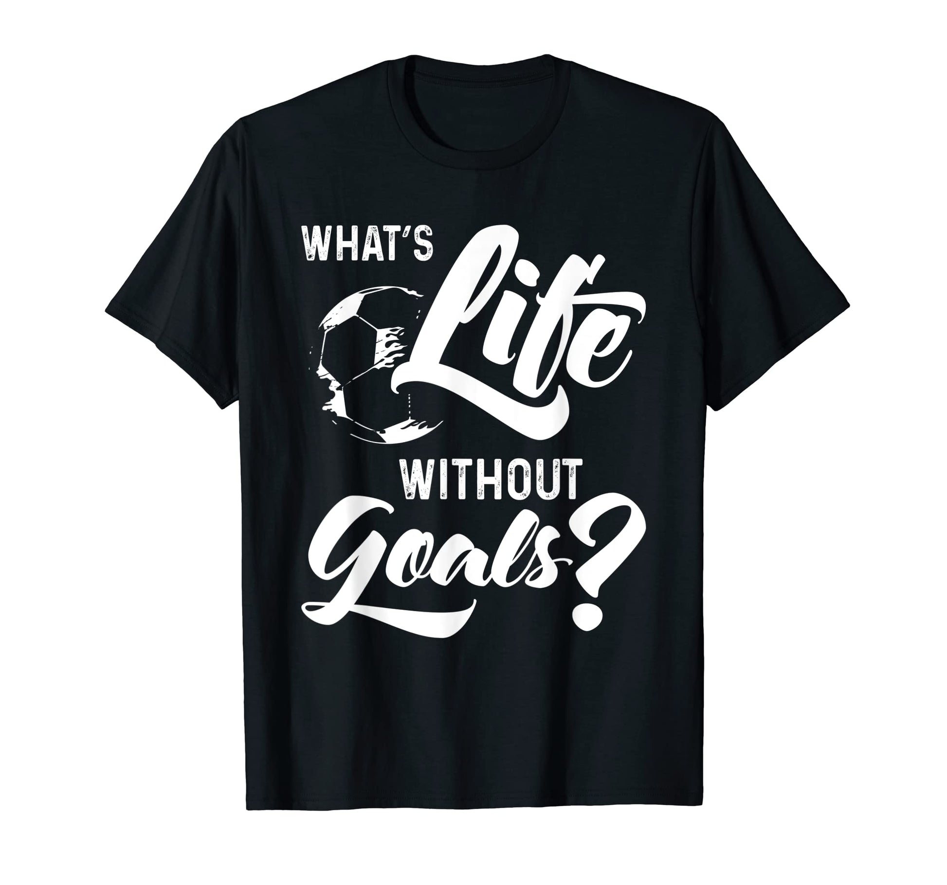 What S Life Without Goals Football Or T-Shirt - Unique Graphic Unisex - T-Shirt, Sweatshirt, Hoodie